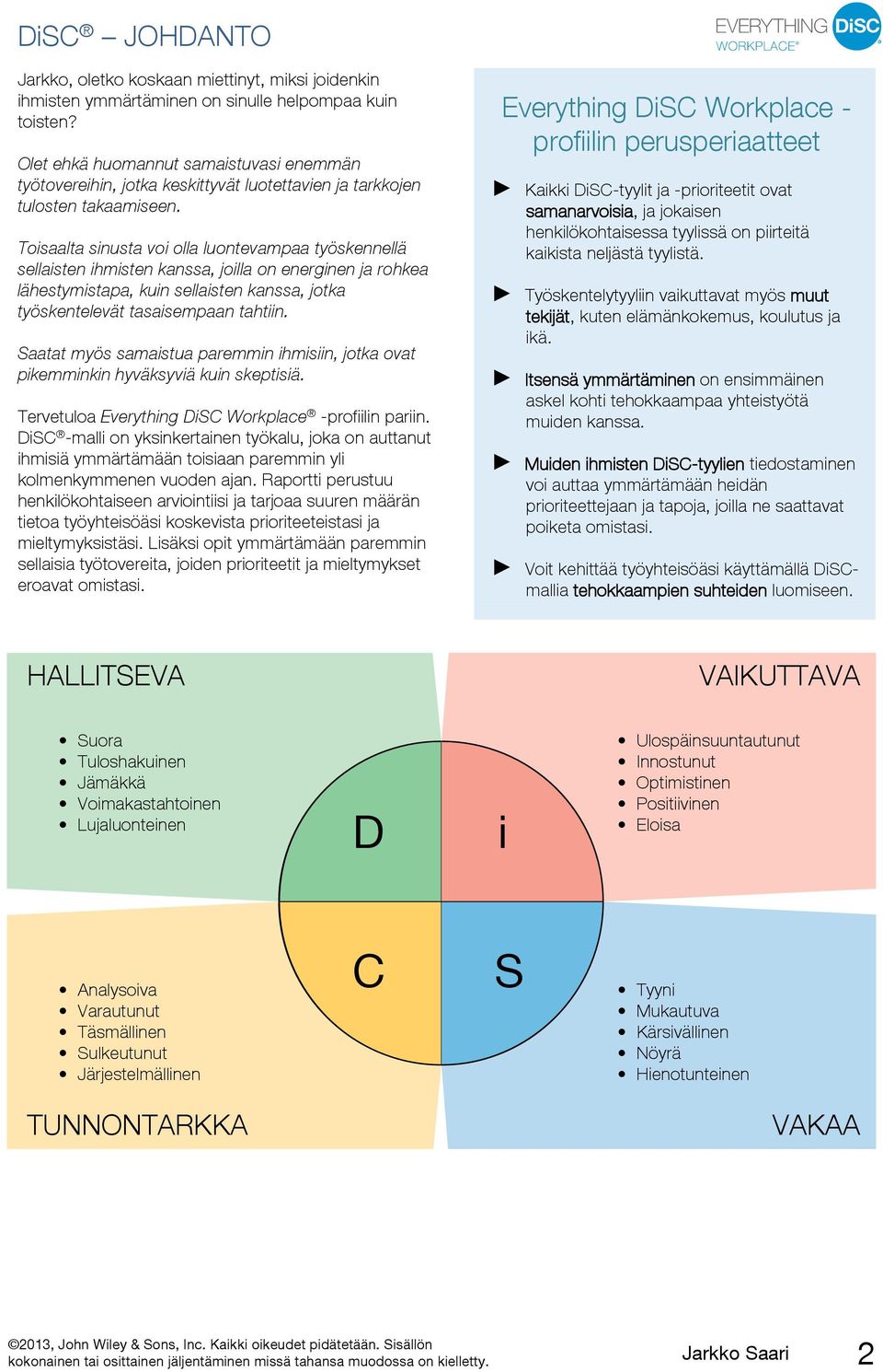 Toisaalta sinusta voi olla luontevampaa työskennellä sellaisten ihmisten kanssa, joilla on energinen ja rohkea lähestymistapa, kuin sellaisten kanssa, jotka työskentelevät tasaisempaan tahtiin.