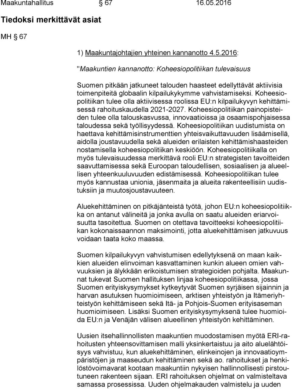 2016: "Maakuntien kannanotto: Koheesiopolitiikan tulevaisuus Suomen pitkään jatkuneet talouden haasteet edellyttävät aktiivisia toi men pi tei tä globaalin kilpailukykymme vahvistamiseksi.
