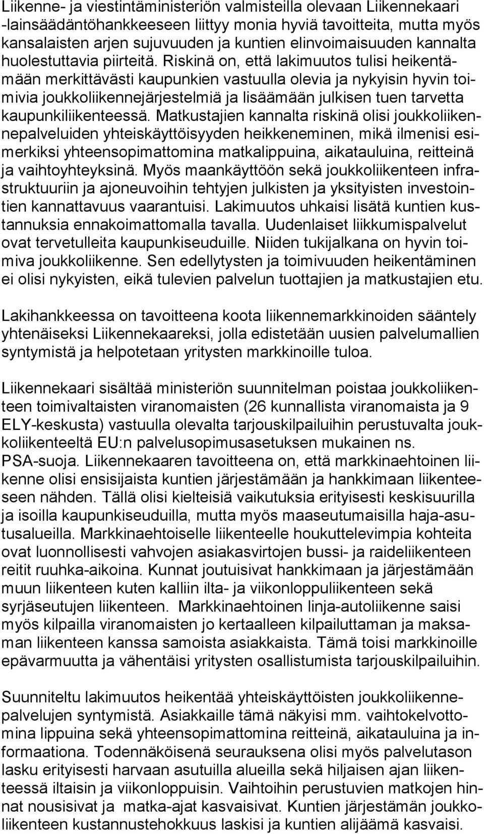 Riskinä on, että lakimuutos tulisi hei ken tämään merkittävästi kaupunkien vastuulla olevia ja nykyisin hyvin toimi via joukkoliikennejärjestelmiä ja lisäämään julkisen tuen tarvetta kau pun ki lii