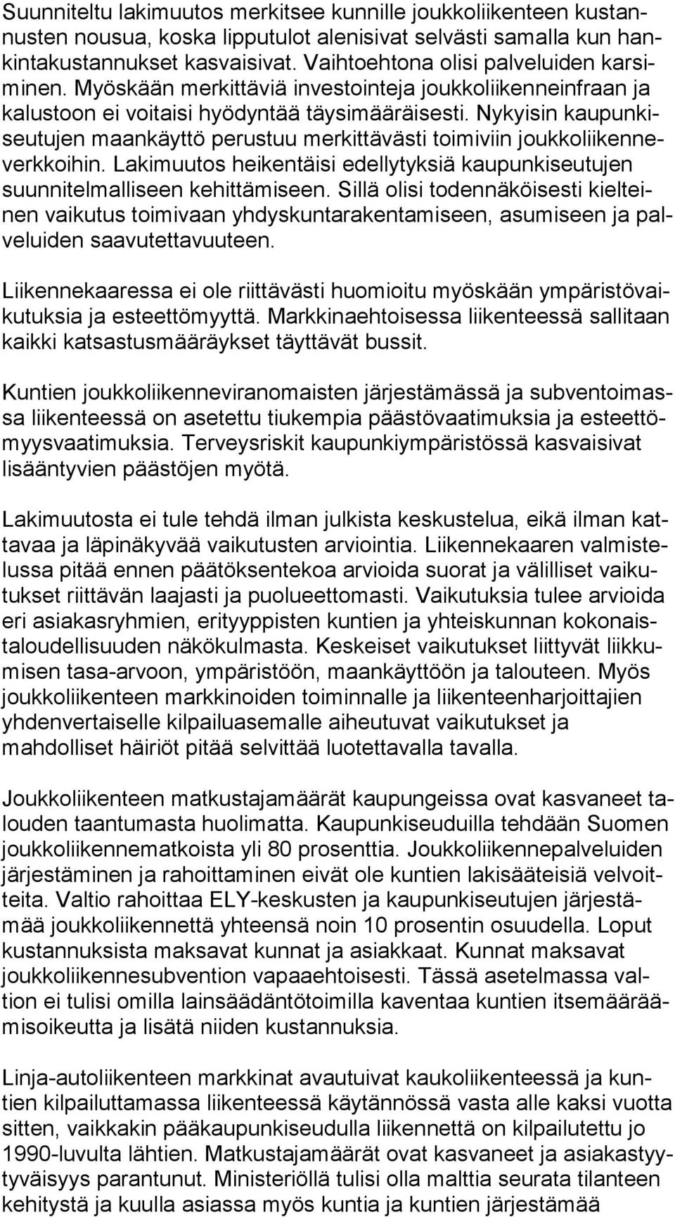 Nykyisin kau pun kiseu tu jen maankäyttö perustuu merkittävästi toimiviin jouk ko lii ken neverk koi hin. Lakimuutos heikentäisi edellytyksiä kaupunkiseutujen suun ni tel mal li seen kehittämiseen.