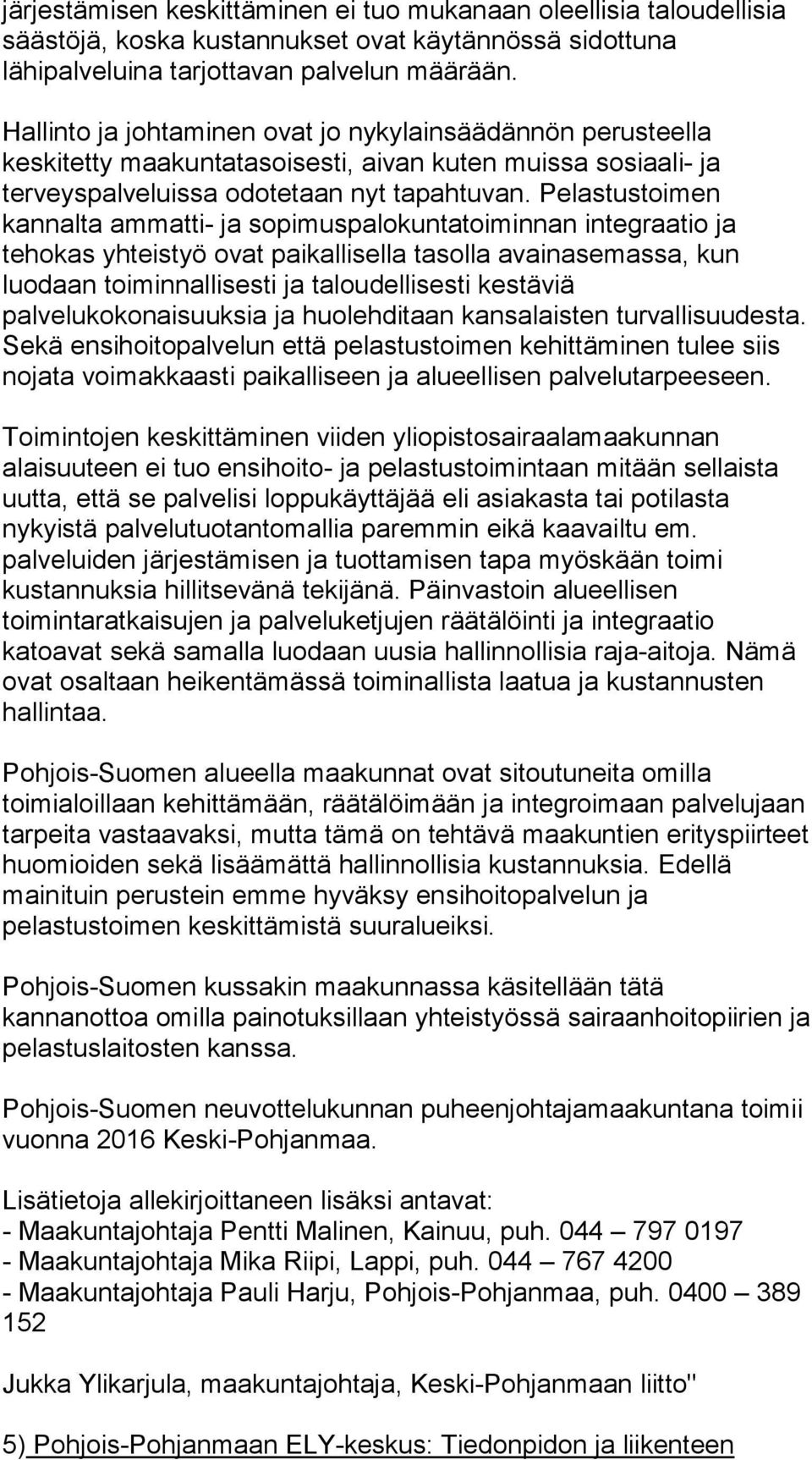 Pelastustoimen kannalta ammatti- ja sopimuspalokuntatoiminnan integraatio ja tehokas yhteistyö ovat paikallisella tasolla avainasemassa, kun luodaan toiminnallisesti ja taloudellisesti kestäviä