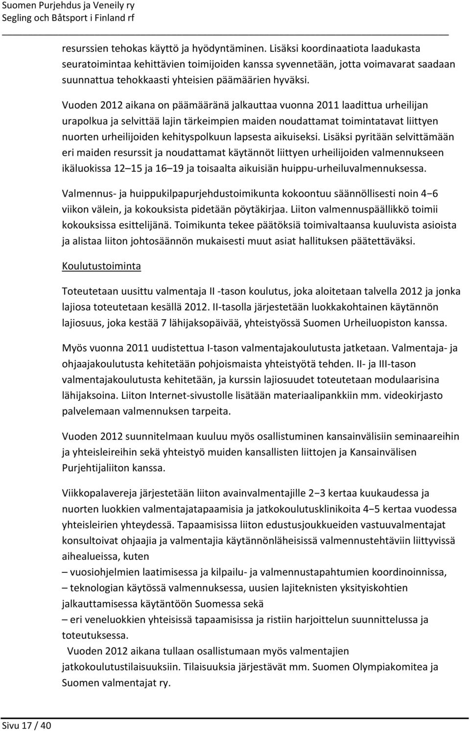 Vuoden 2012 aikana on päämääränä jalkauttaa vuonna 2011 laadittua urheilijan urapolkua ja selvittää lajin tärkeimpien maiden noudattamat toimintatavat liittyen nuorten urheilijoiden kehityspolkuun