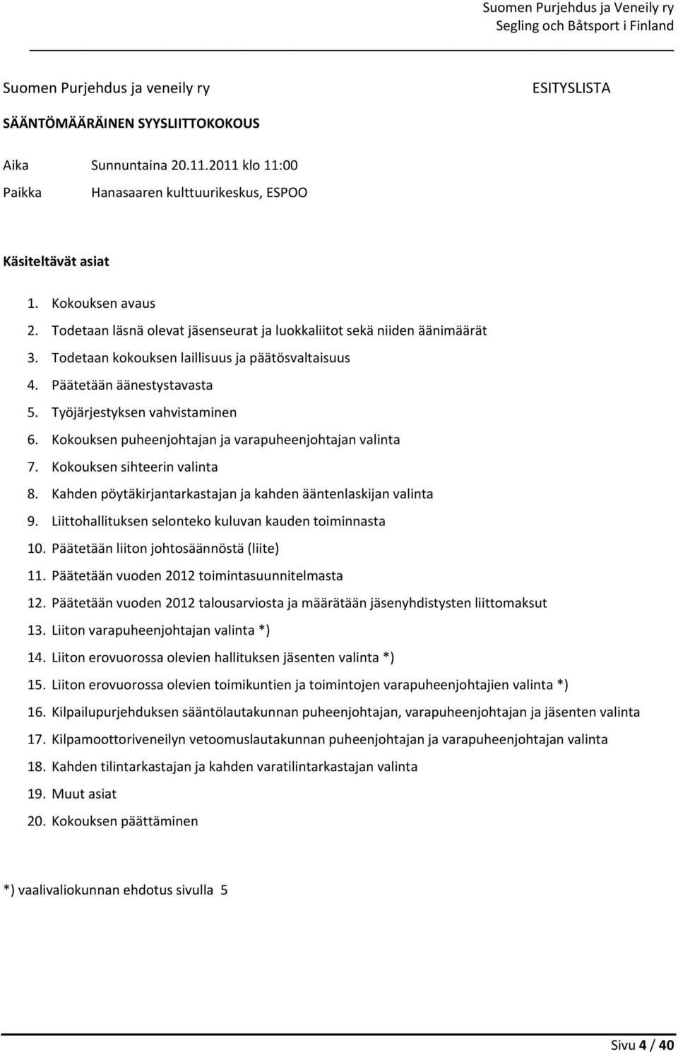 Todetaan kokouksen laillisuus ja päätösvaltaisuus 4. Päätetään äänestystavasta 5. Työjärjestyksen vahvistaminen 6. Kokouksen puheenjohtajan ja varapuheenjohtajan valinta 7.