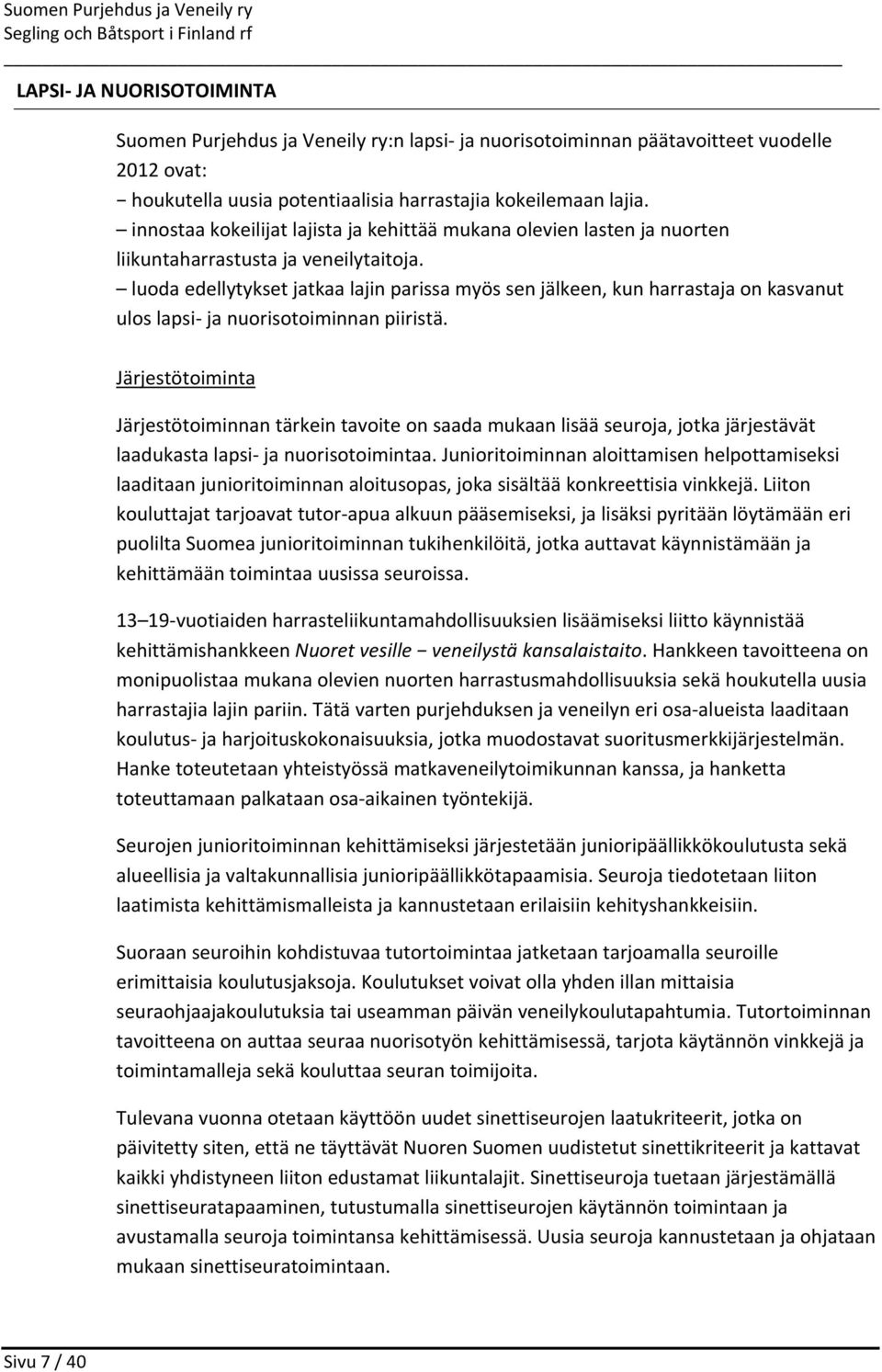 luoda edellytykset jatkaa lajin parissa myös sen jälkeen, kun harrastaja on kasvanut ulos lapsi ja nuorisotoiminnan piiristä.