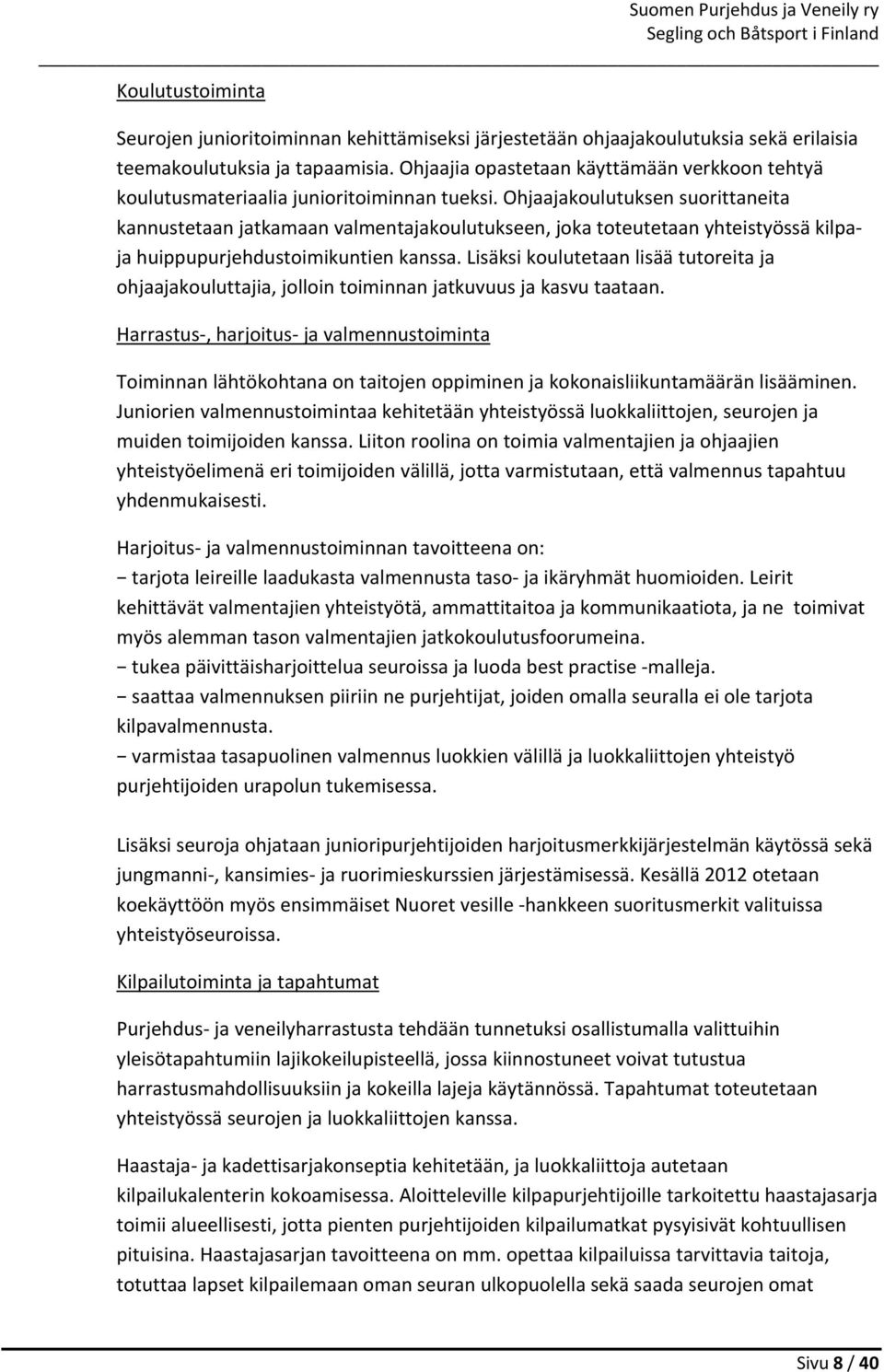 Ohjaajakoulutuksen suorittaneita kannustetaan jatkamaan valmentajakoulutukseen, joka toteutetaan yhteistyössä kilpaja huippupurjehdustoimikuntien kanssa.