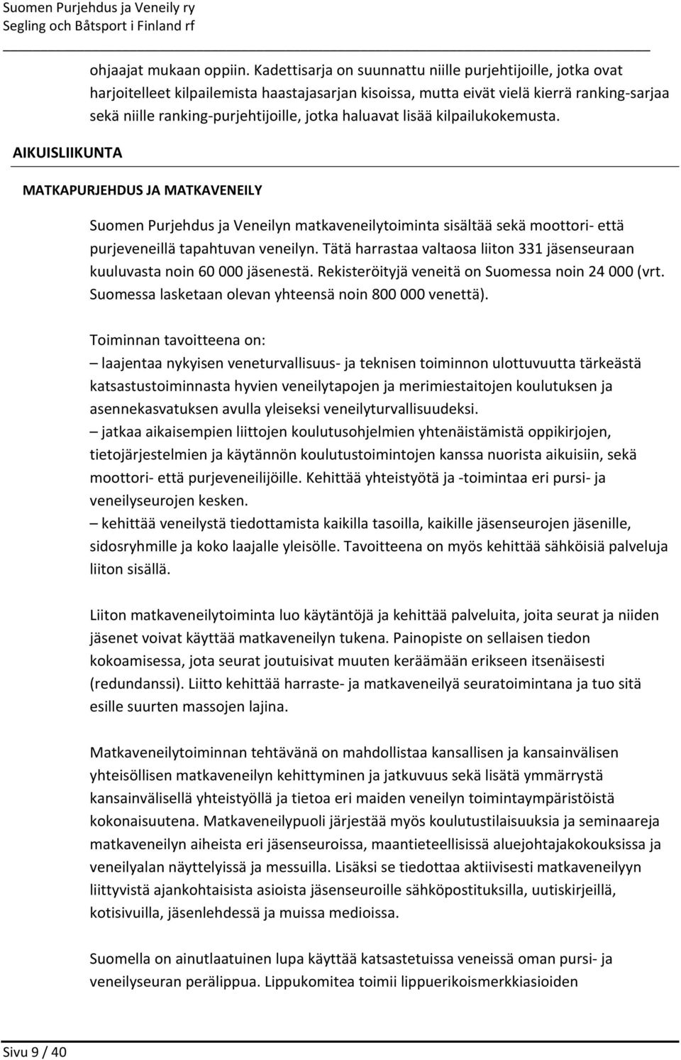 haluavat lisää kilpailukokemusta. MATKAPURJEHDUS JA MATKAVENEILY Suomen Purjehdus ja Veneilyn matkaveneilytoiminta sisältää sekä moottori että purjeveneillä tapahtuvan veneilyn.