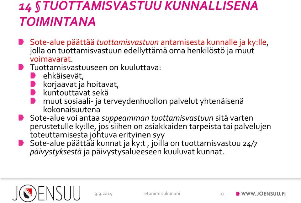 Tuottamisvastuuseen on kuuluttava: ehkäisevät, korjaavat ja hoitavat, kuntouttavat sekä muut sosiaali ja terveydenhuollon palvelut yhtenäisenä kokonaisuutena Sote