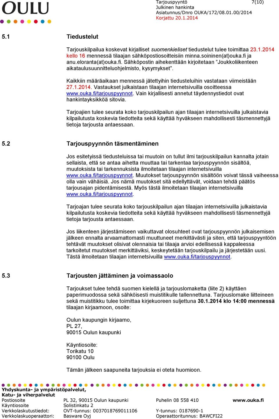 Kaikkiin määräaikaan mennessä jätettyihin tiedusteluihin vastataan viimeistään 27.1.2014. Vastaukset julkaistaan tilaajan internetsivuilla osoitteessa www.ouka.fi/tarjouspyynnot.