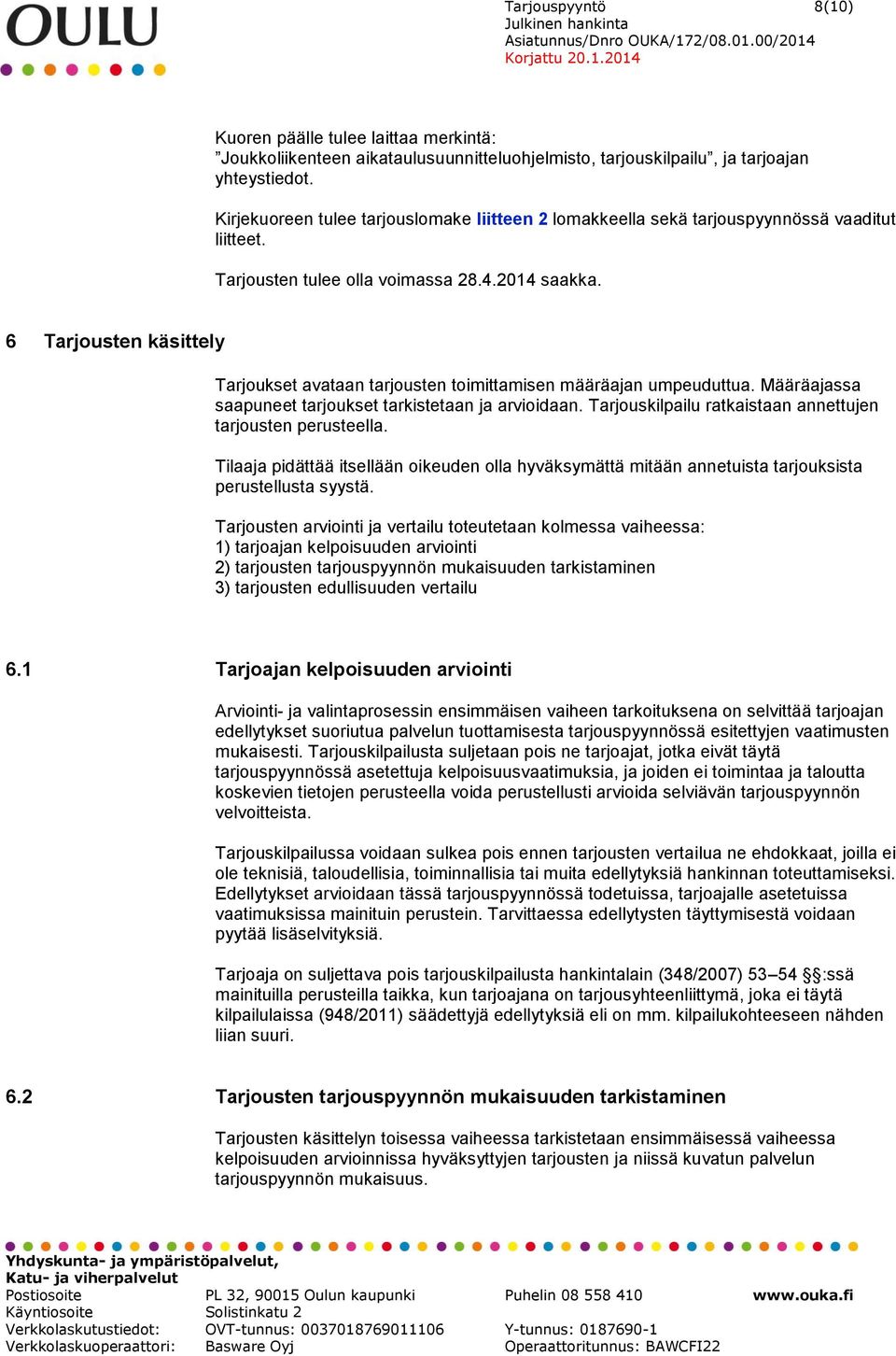 6 Tarjousten käsittely Tarjoukset avataan tarjousten toimittamisen määräajan umpeuduttua. Määräajassa saapuneet tarjoukset tarkistetaan ja arvioidaan.