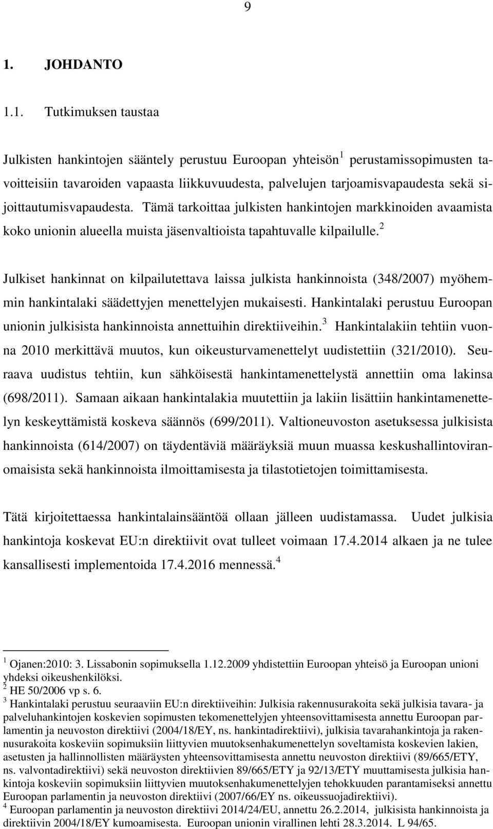 2 Julkiset hankinnat on kilpailutettava laissa julkista hankinnoista (348/2007) myöhemmin hankintalaki säädettyjen menettelyjen mukaisesti.