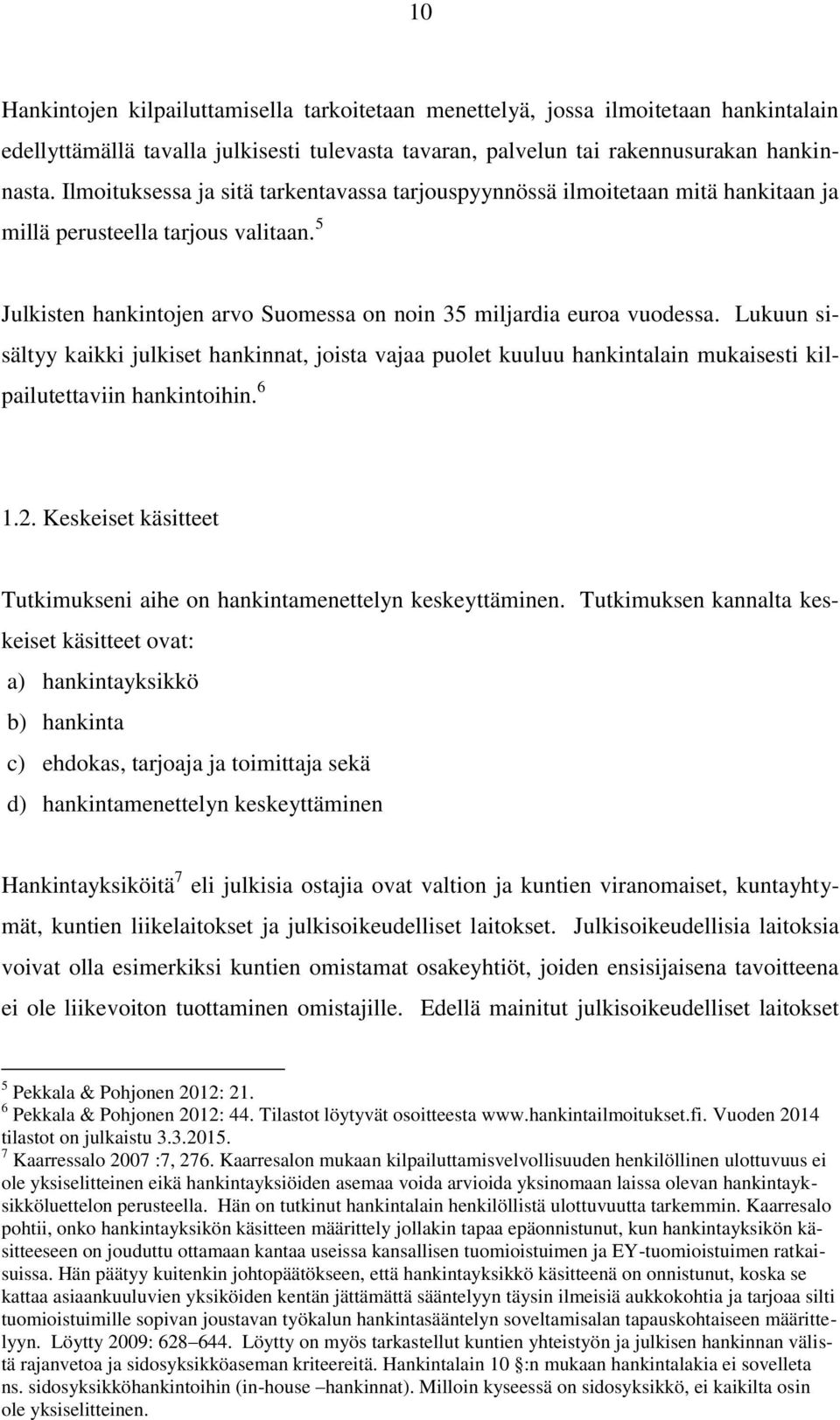 Lukuun sisältyy kaikki julkiset hankinnat, joista vajaa puolet kuuluu hankintalain mukaisesti kilpailutettaviin hankintoihin. 6 1.2.