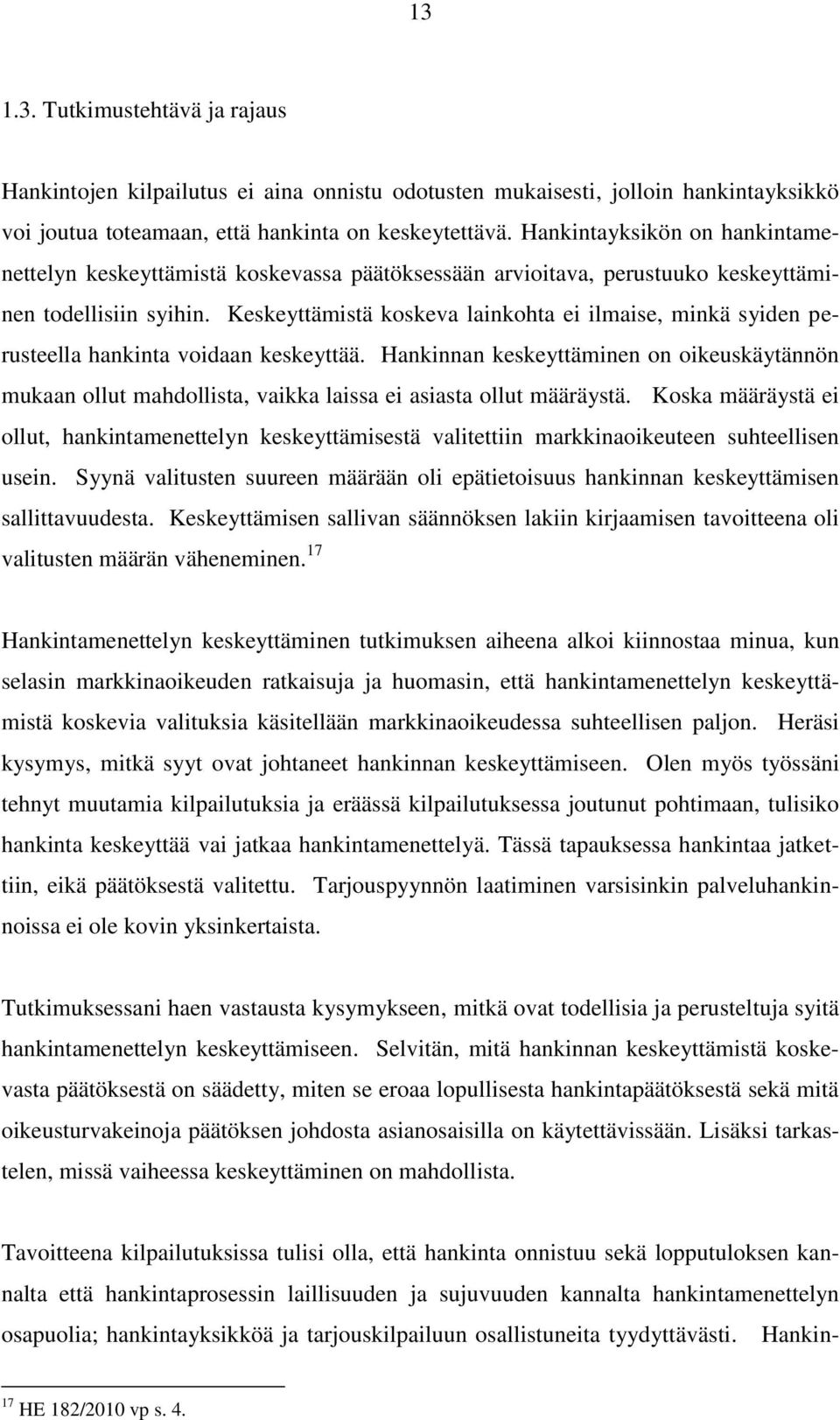 Keskeyttämistä koskeva lainkohta ei ilmaise, minkä syiden perusteella hankinta voidaan keskeyttää.