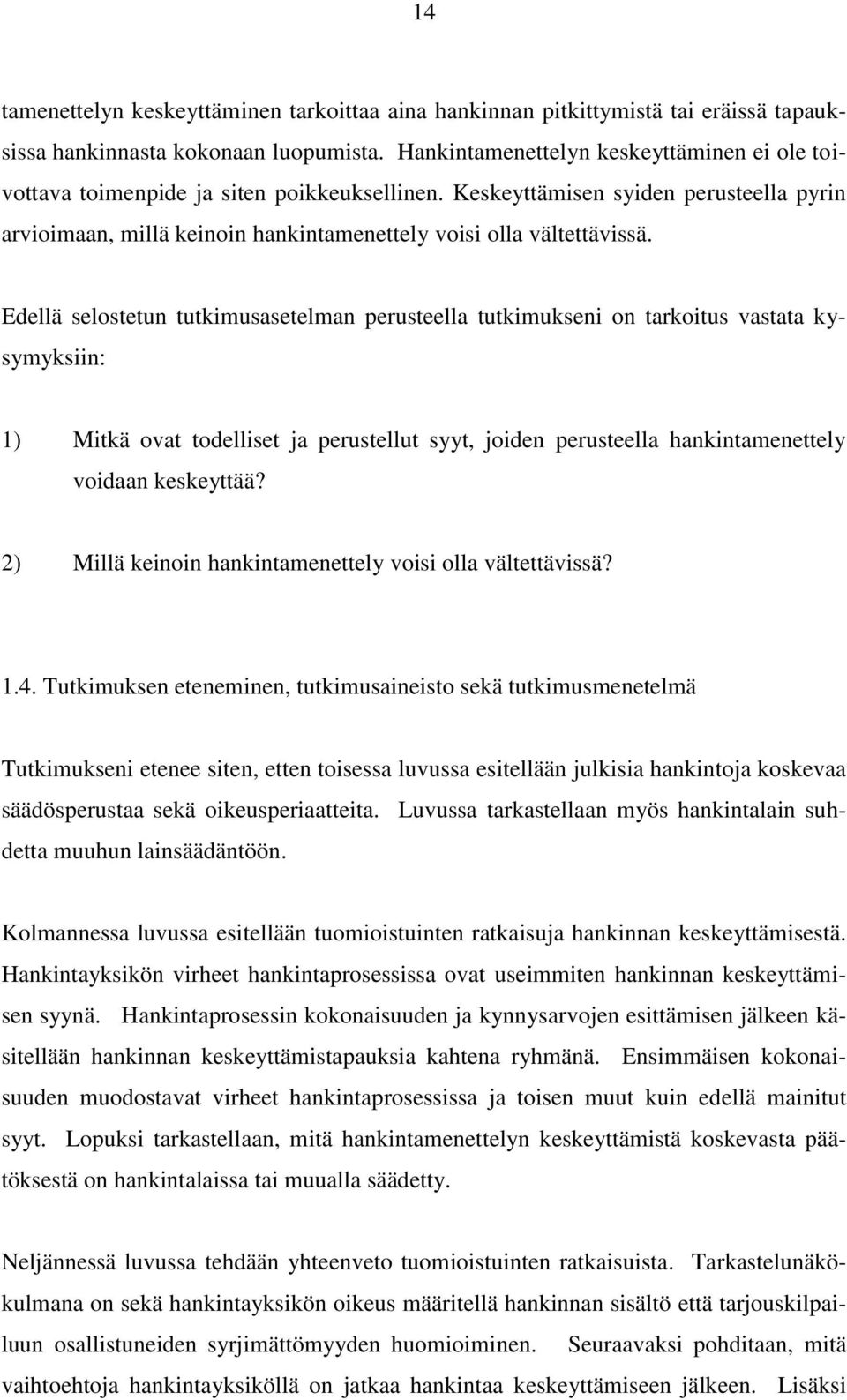 Edellä selostetun tutkimusasetelman perusteella tutkimukseni on tarkoitus vastata kysymyksiin: 1) Mitkä ovat todelliset ja perustellut syyt, joiden perusteella hankintamenettely voidaan keskeyttää?