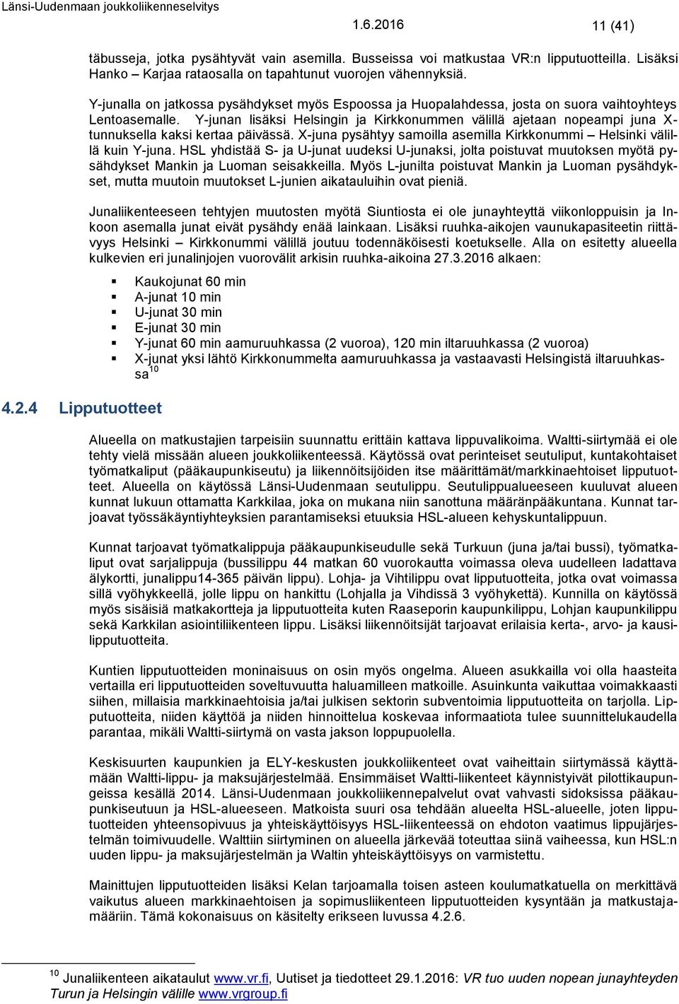 Y-junan lisäksi Helsingin ja Kirkkonummen välillä ajetaan nopeampi juna X- tunnuksella kaksi kertaa päivässä. X-juna pysähtyy samoilla asemilla Kirkkonummi Helsinki välillä kuin Y-juna.