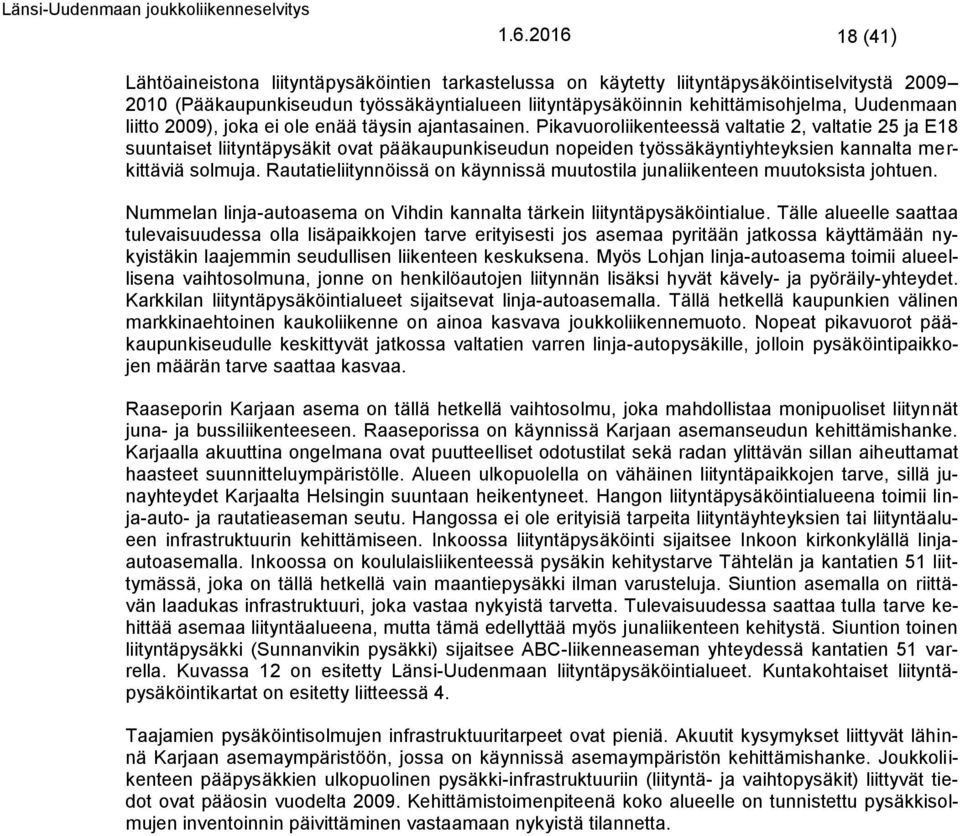 Pikavuoroliikenteessä valtatie 2, valtatie 25 ja E18 suuntaiset liityntäpysäkit ovat pääkaupunkiseudun nopeiden työssäkäyntiyhteyksien kannalta merkittäviä solmuja.