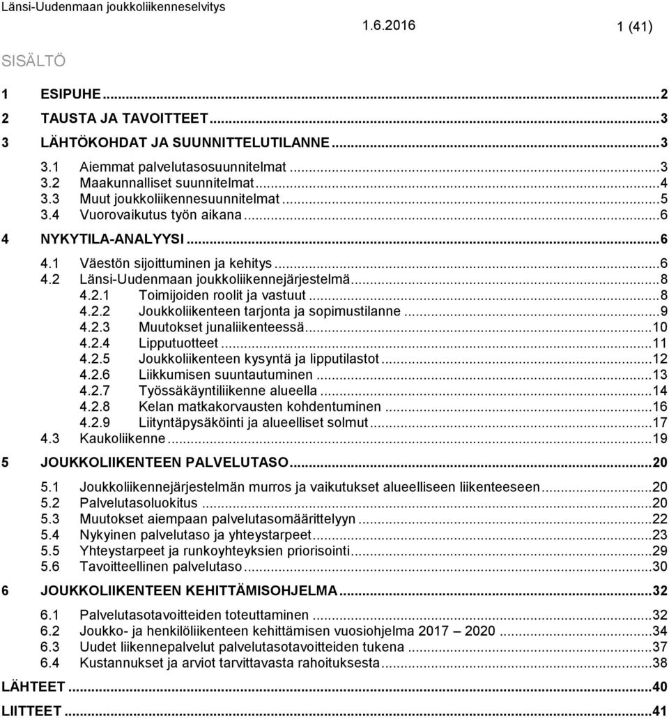 .. 8 4.2.2 Joukkoliikenteen tarjonta ja sopimustilanne... 9 4.2.3 Muutokset junaliikenteessä... 10 4.2.4 Lipputuotteet... 11 4.2.5 Joukkoliikenteen kysyntä ja lipputilastot... 12 4.2.6 Liikkumisen suuntautuminen.