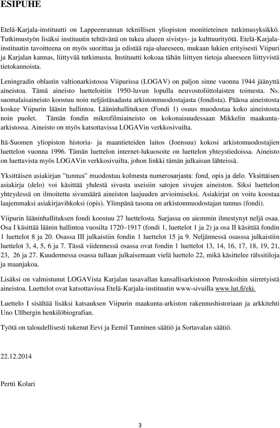 Instituutti kokoaa tähän liittyen tietoja alueeseen liittyvistä tietokannoista. Leningradin oblastin valtionarkistossa Viipurissa (LOGAV) on paljon sinne vuonna 1944 jäänyttä aineistoa.