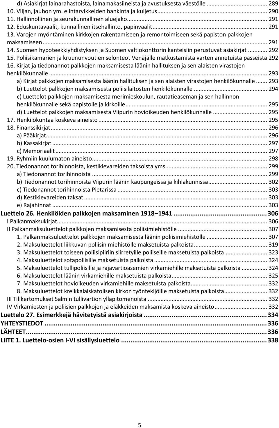 Suomen hypoteekkiyhdistyksen ja Suomen valtiokonttorin kanteisiin perustuvat asiakirjat... 292 15.