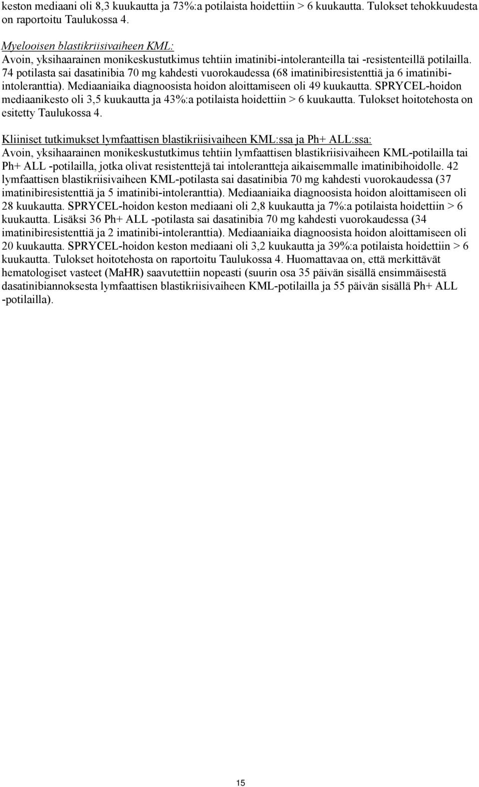 74 potilasta sai dasatinibia 70 mg kahdesti vuorokaudessa (68 imatinibiresistenttiä ja 6 imatinibiintoleranttia). Mediaaniaika diagnoosista hoidon aloittamiseen oli 49 kuukautta.