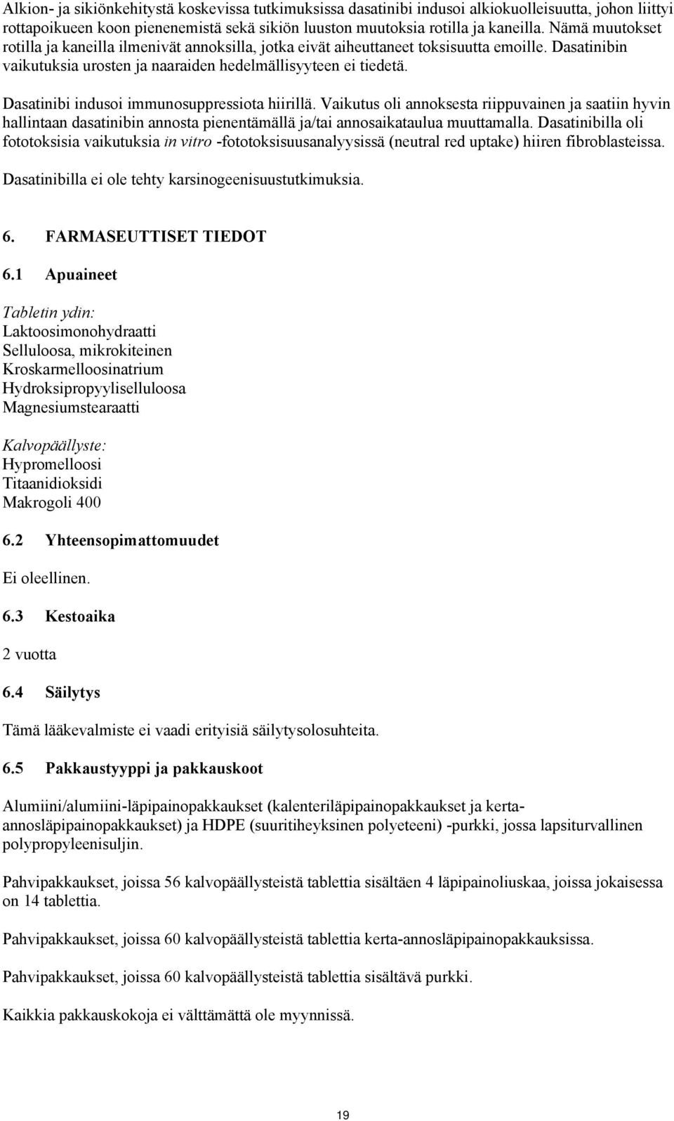 Dasatinibi indusoi immunosuppressiota hiirillä. Vaikutus oli annoksesta riippuvainen ja saatiin hyvin hallintaan dasatinibin annosta pienentämällä ja/tai annosaikataulua muuttamalla.