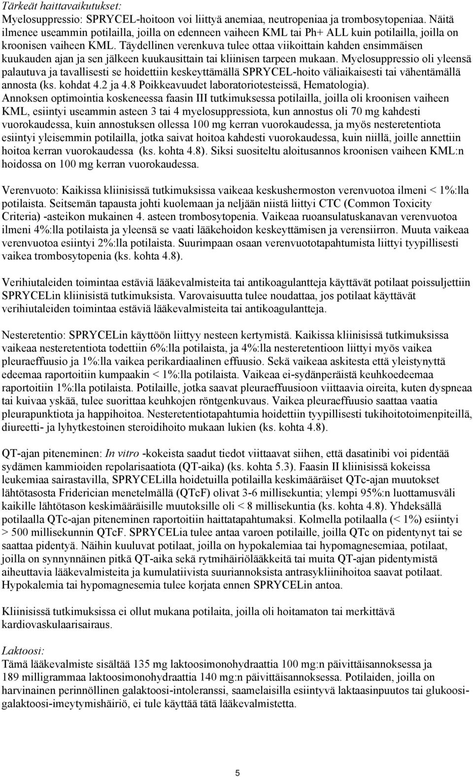 Täydellinen verenkuva tulee ottaa viikoittain kahden ensimmäisen kuukauden ajan ja sen jälkeen kuukausittain tai kliinisen tarpeen mukaan.