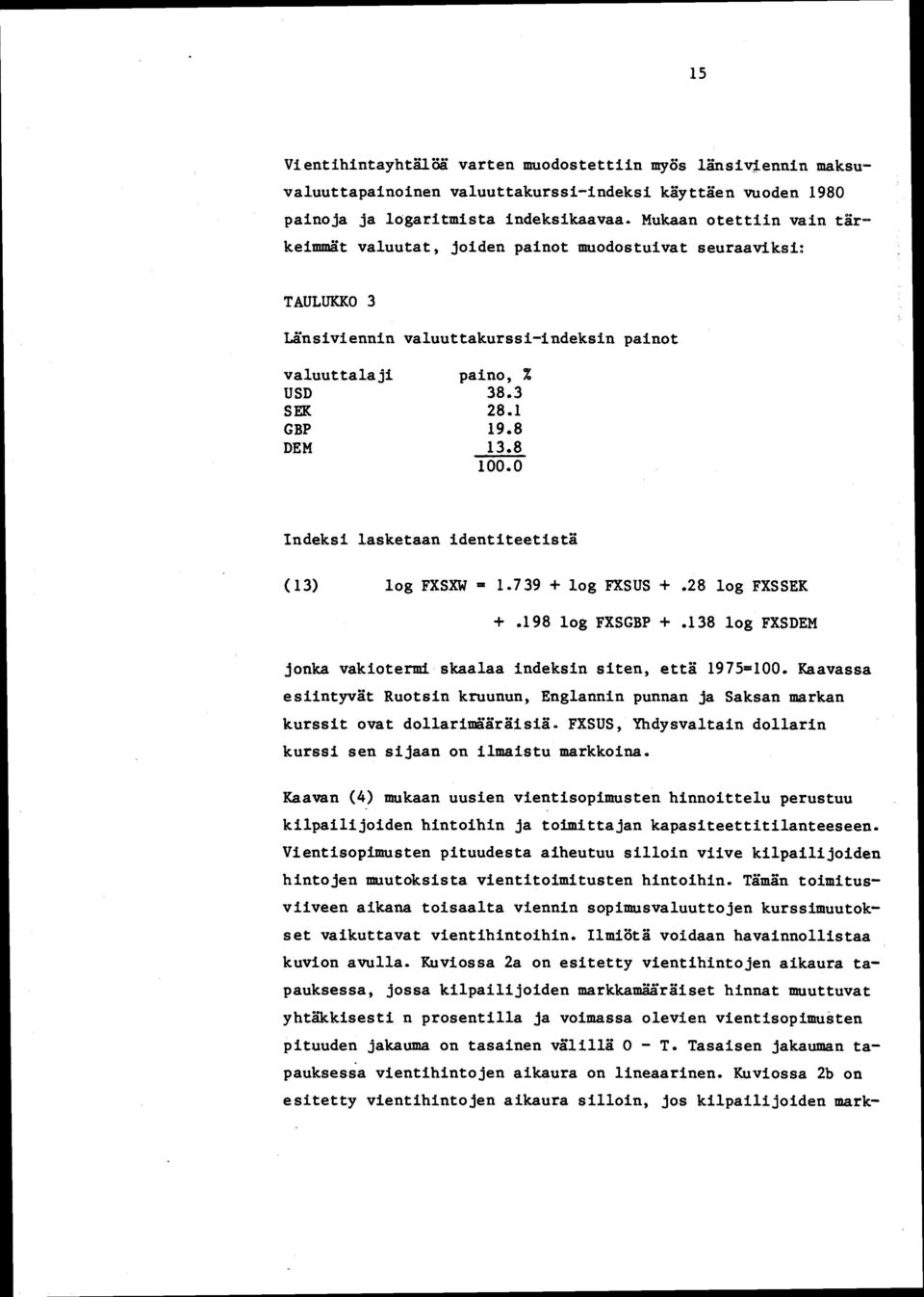 0 Indeksi lasketaan identiteetistä (13) 10g FXSXW - 1.739 + 10g FXSUS +.28 10g FXSSEK +.198 10g FXSGBP +.138 10g FXSDEM jonka vakiotermi skaalaa indeksin siten, että 1975=100.