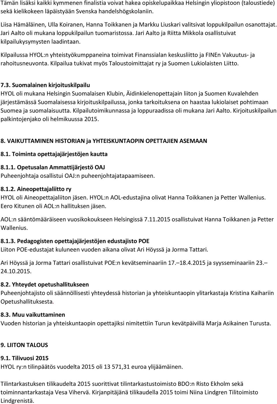Jari Aalto ja Riitta Mikkola osallistuivat kilpailukysymysten laadintaan. Kilpailussa HYOL:n yhteistyökumppaneina toimivat Finanssialan keskusliitto ja FINEn Vakuutus- ja rahoitusneuvonta.