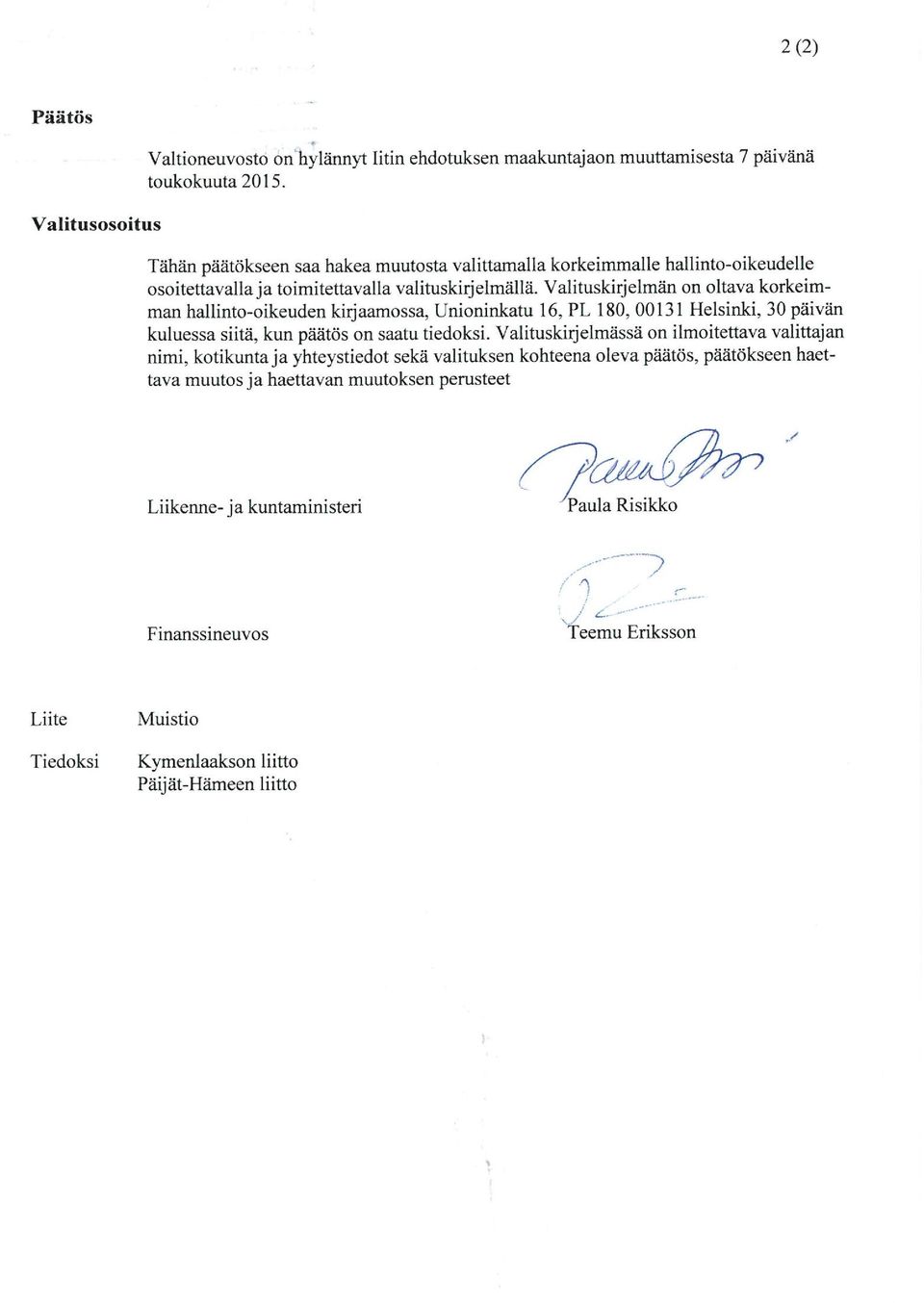 Valituskirjelmän on oltava korkeimman hallinto-oikeuden kirjaamossa, Unioninkatu 16, PL 180, 00131 Helsinki, 30 päivän kuluessa siitä, kun päätös on saatu tiedoksi.