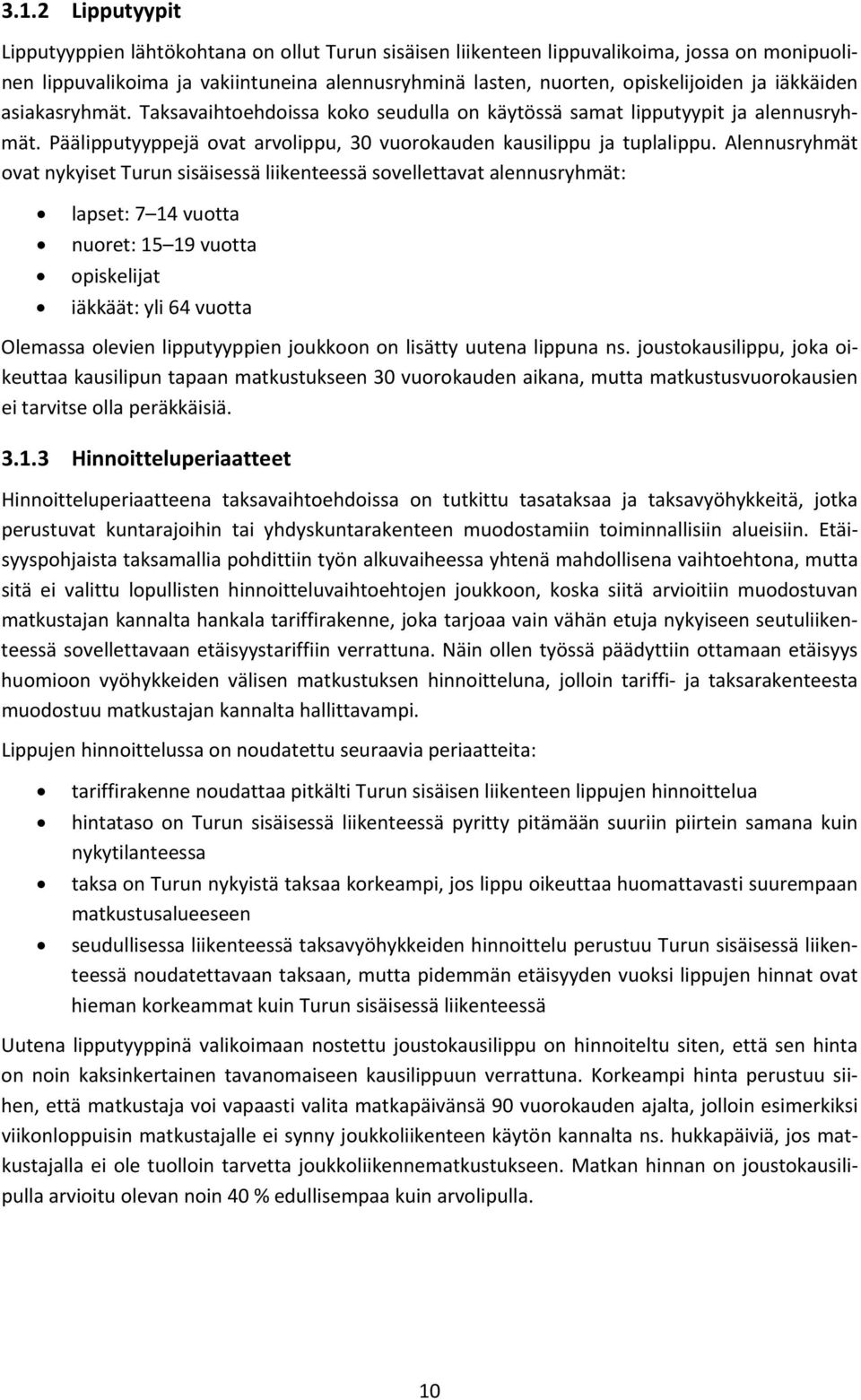 Alennusryhmät ovat nykyiset Turun sisäisessä liikenteessä sovellettavat alennusryhmät: lapset: 7 14 vuotta nuoret: 15 19 vuotta opiskelijat iäkkäät: yli 64 vuotta Olemassa olevien lipputyyppien