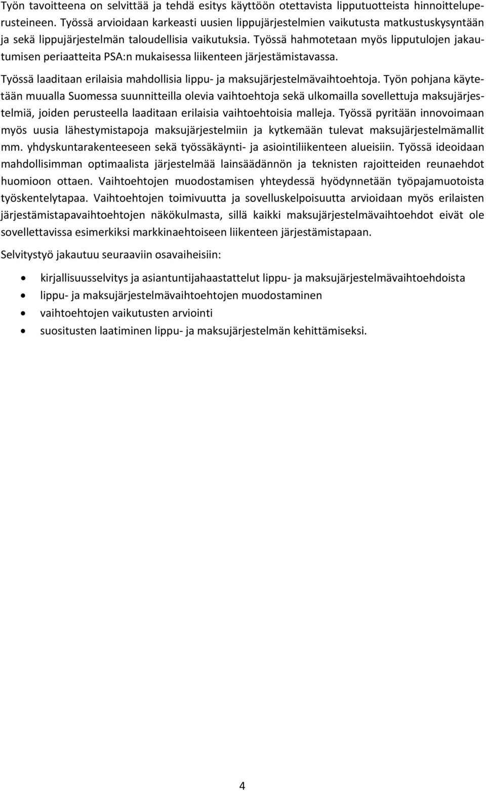 Työssä hahmotetaan myös lipputulojen jakautumisen periaatteita PSA:n mukaisessa liikenteen järjestämistavassa. Työssä laaditaan erilaisia mahdollisia lippu ja maksujärjestelmävaihtoehtoja.