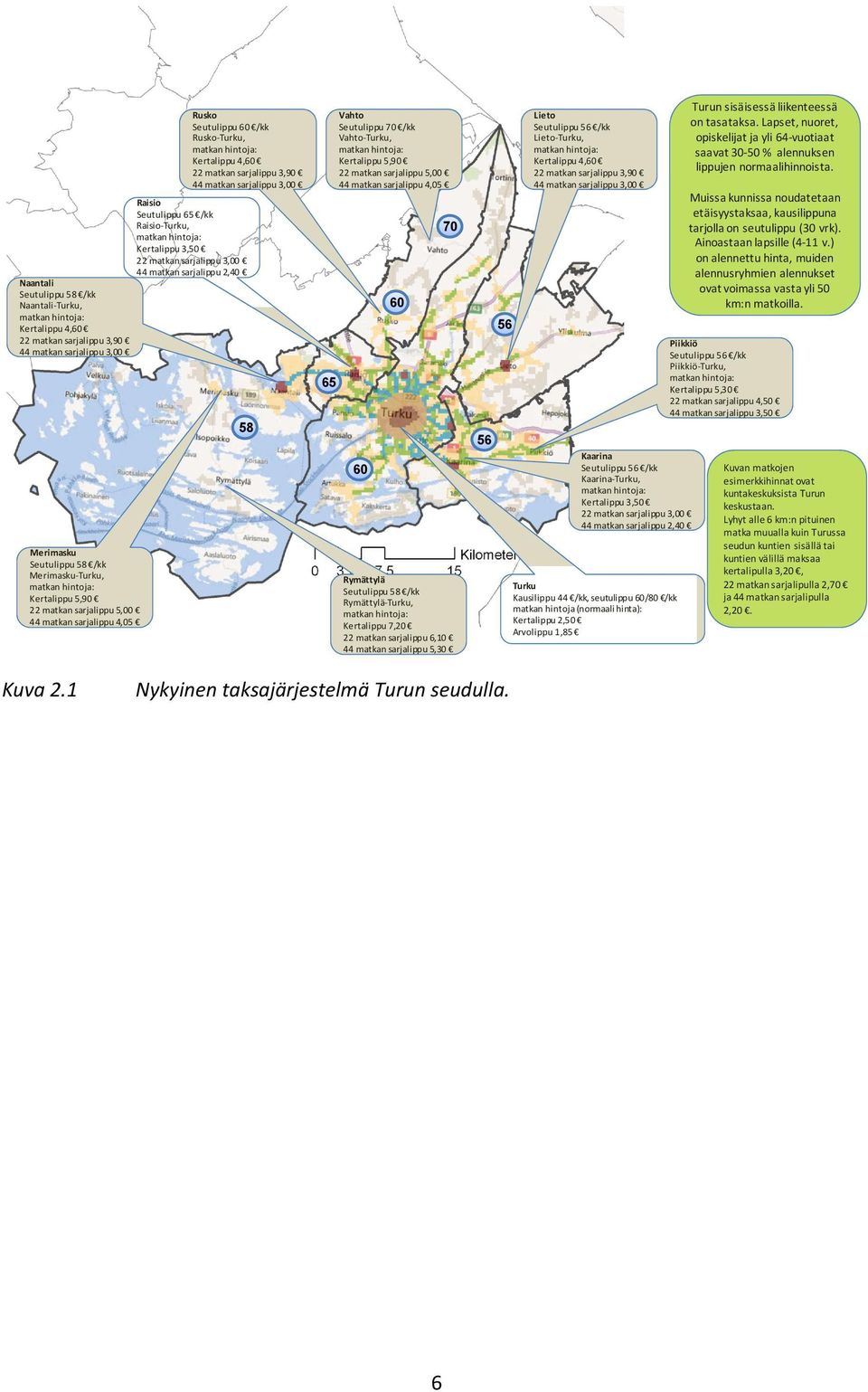 /kk Merimasku Turku, matkan hintoja: Kertalippu 5,90 22 matkan sarjalippu 5,00 44 matkan sarjalippu 4,05 58 65 Vahto Seutulippu 70 /kk Vahto Turku, matkan hintoja: Kertalippu 5,90 22 matkan