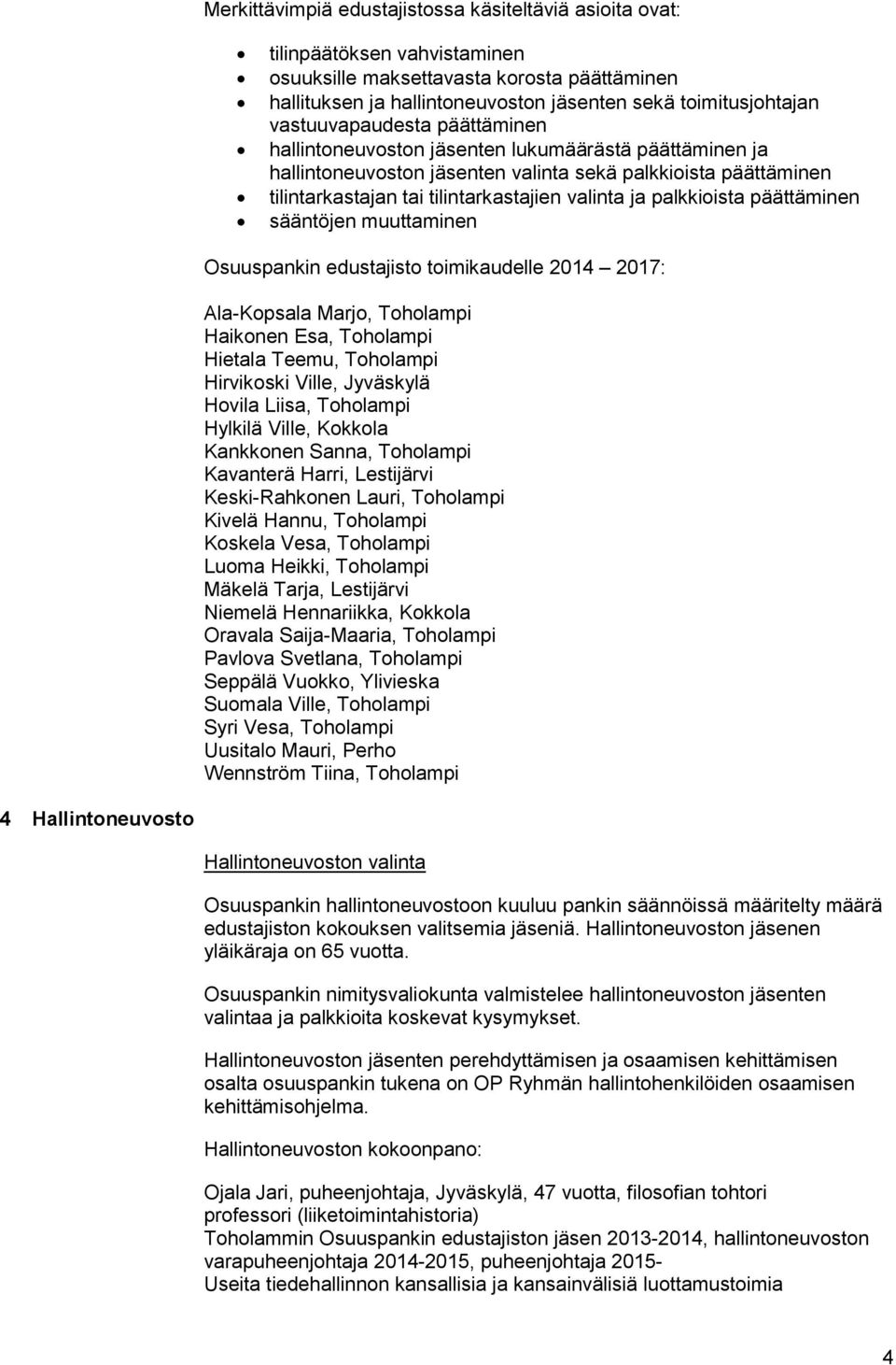 palkkioista päättäminen sääntöjen muuttaminen Osuuspankin edustajisto toimikaudelle 2014 2017: Ala-Kopsala Marjo, Toholampi Haikonen Esa, Toholampi Hietala Teemu, Toholampi Hirvikoski Ville,