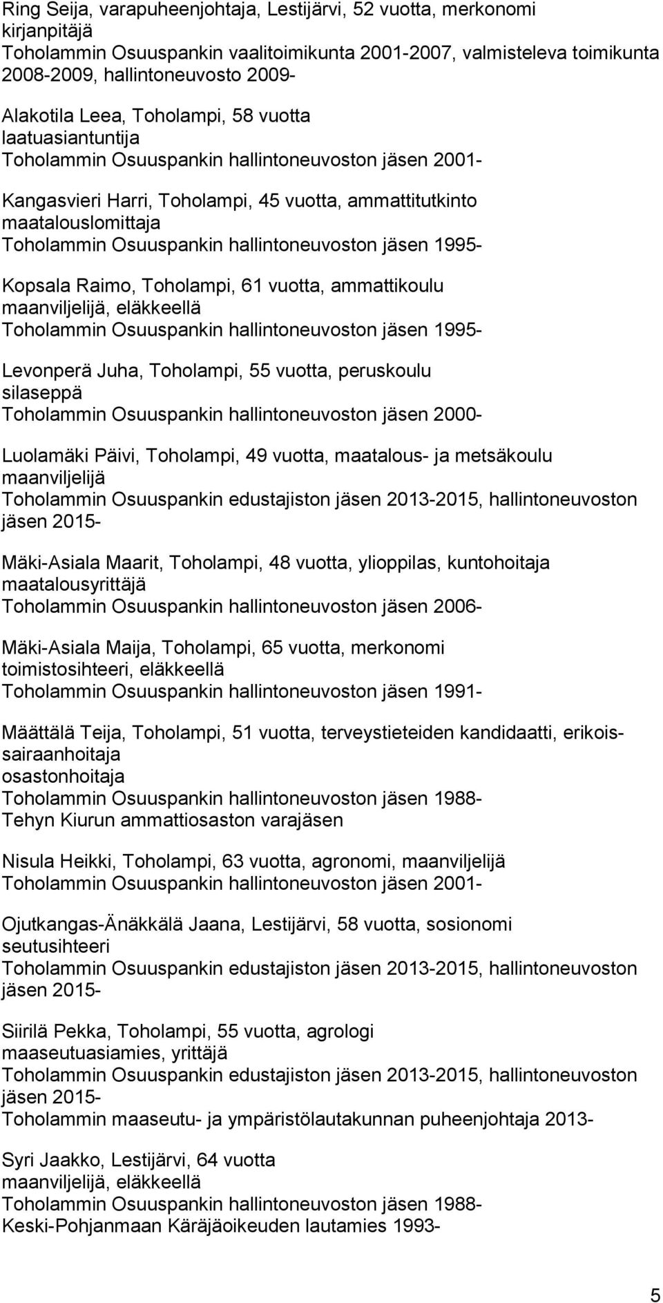 hallintoneuvoston jäsen 1995- Kopsala Raimo, Toholampi, 61 vuotta, ammattikoulu maanviljelijä, eläkkeellä Toholammin Osuuspankin hallintoneuvoston jäsen 1995- Levonperä Juha, Toholampi, 55 vuotta,