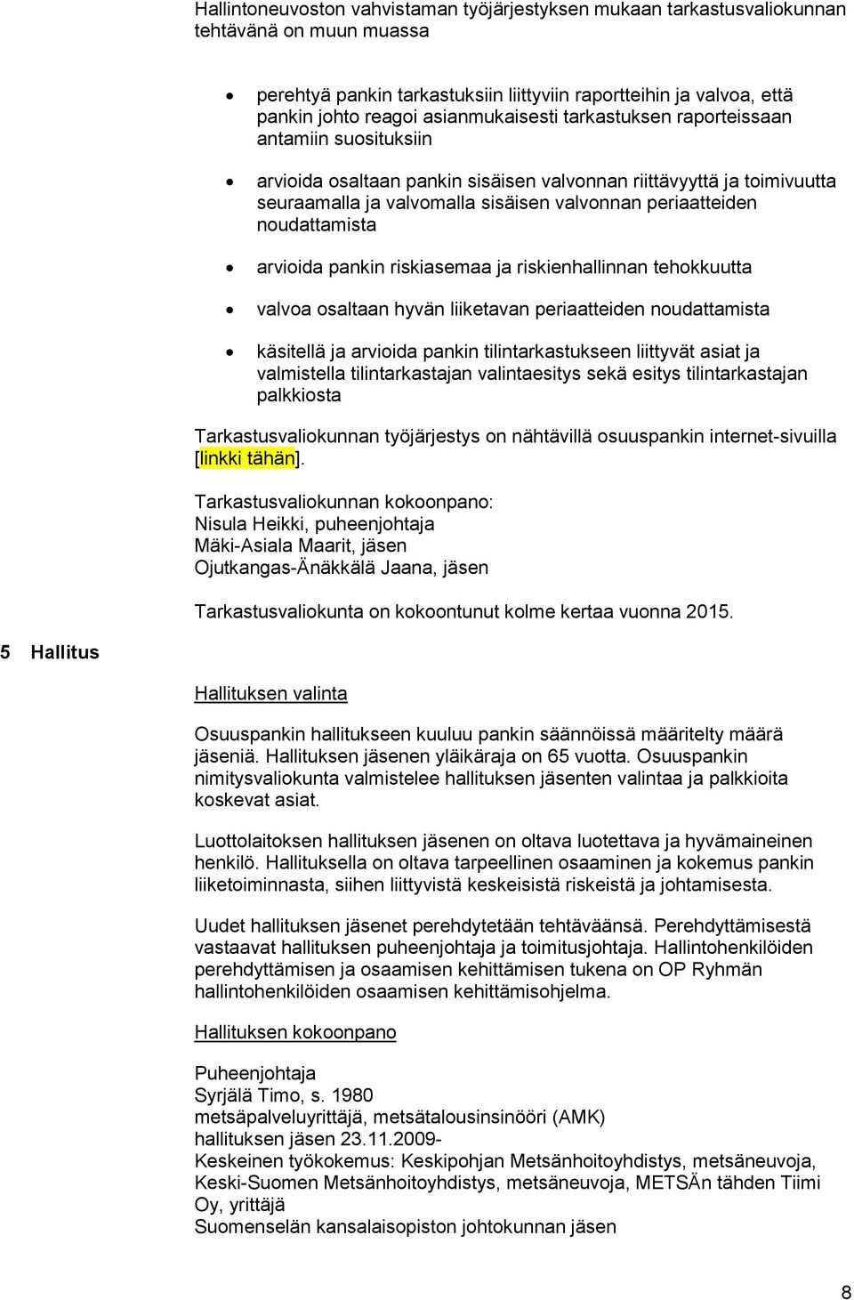 noudattamista arvioida pankin riskiasemaa ja riskienhallinnan tehokkuutta valvoa osaltaan hyvän liiketavan periaatteiden noudattamista käsitellä ja arvioida pankin tilintarkastukseen liittyvät asiat