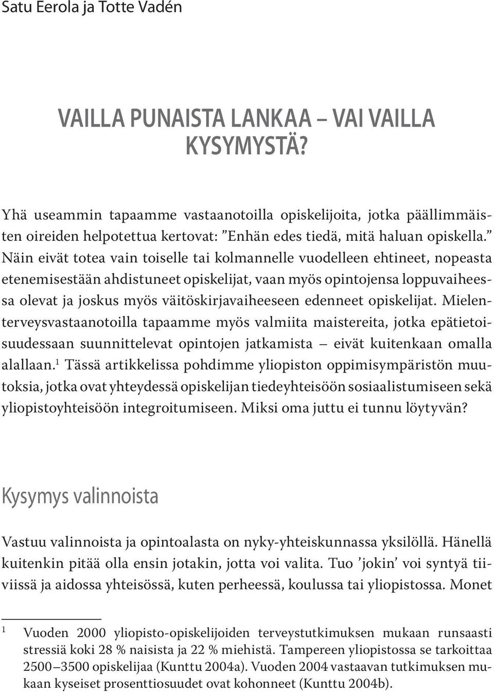 Näin eivät totea vain toiselle tai kolmannelle vuodelleen ehtineet, nopeasta etenemisestään ahdistuneet opiskelijat, vaan myös opintojensa loppuvaiheessa olevat ja joskus myös väitöskirjavaiheeseen