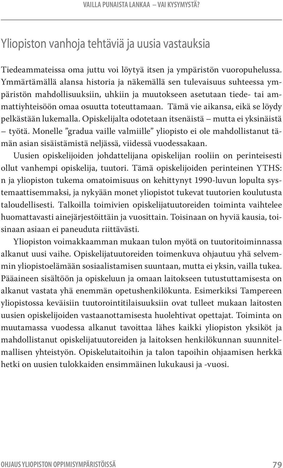 Tämä vie aikansa, eikä se löydy pelkästään lukemalla. Opiskelijalta odotetaan itsenäistä mutta ei yksinäistä työtä.