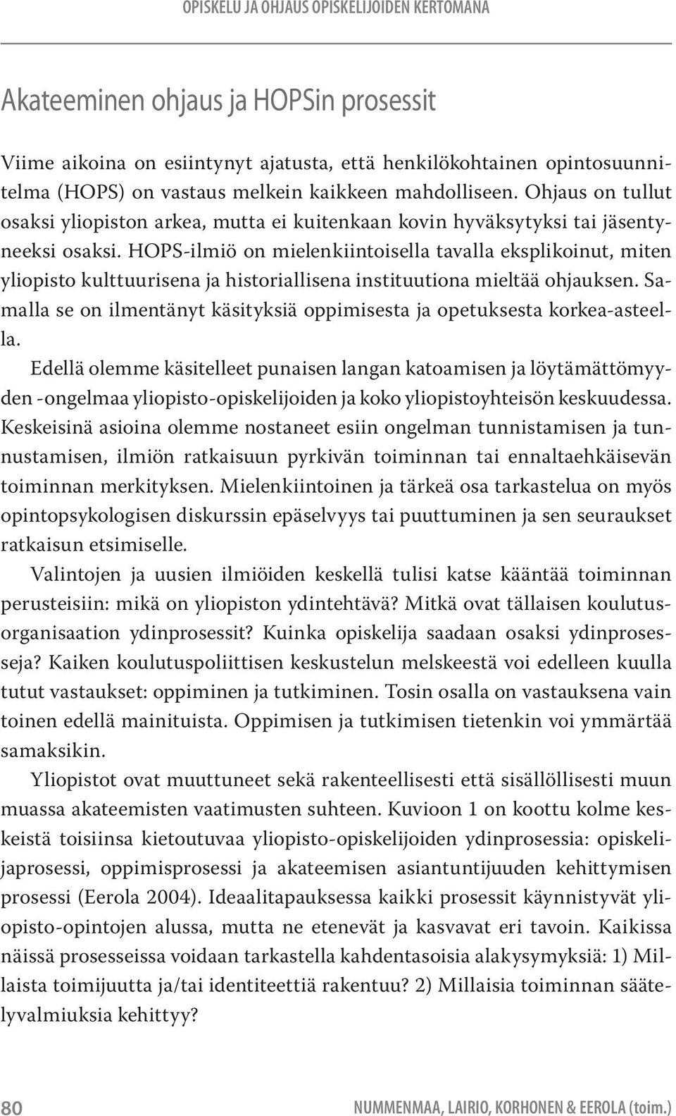 HOPS-ilmiö on mielenkiintoisella tavalla eksplikoinut, miten yliopisto kulttuurisena ja historiallisena instituutiona mieltää ohjauksen.