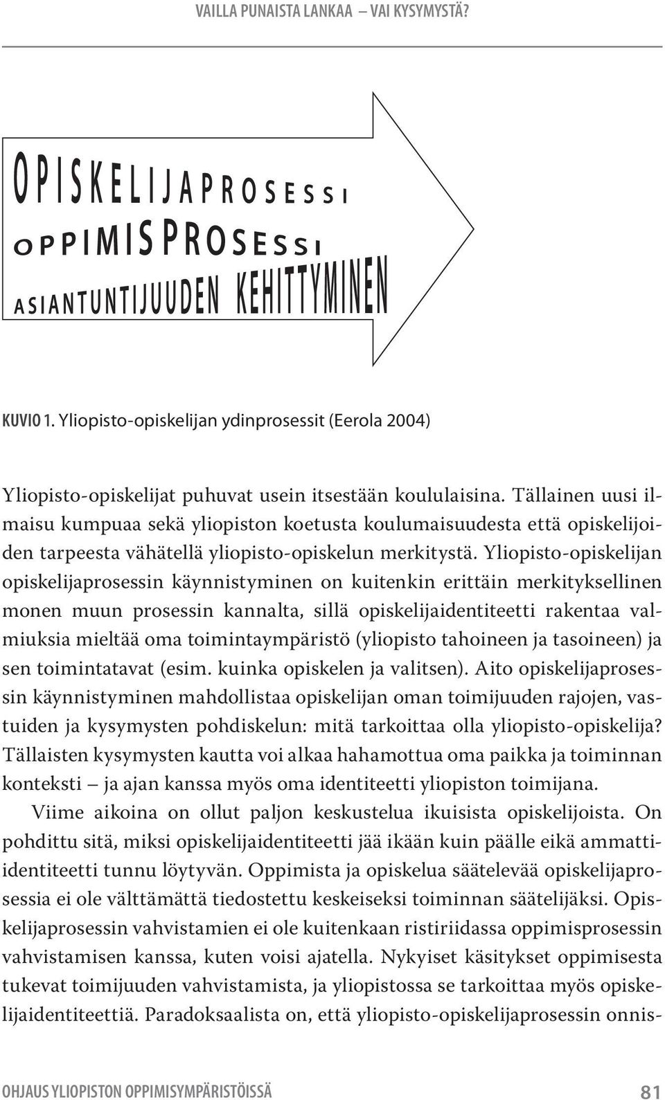 Yliopisto-opiskelijan opiskelijaprosessin käynnistyminen on kuitenkin erittäin merkityksellinen monen muun prosessin kannalta, sillä opiskelijaidentiteetti rakentaa valmiuksia mieltää oma