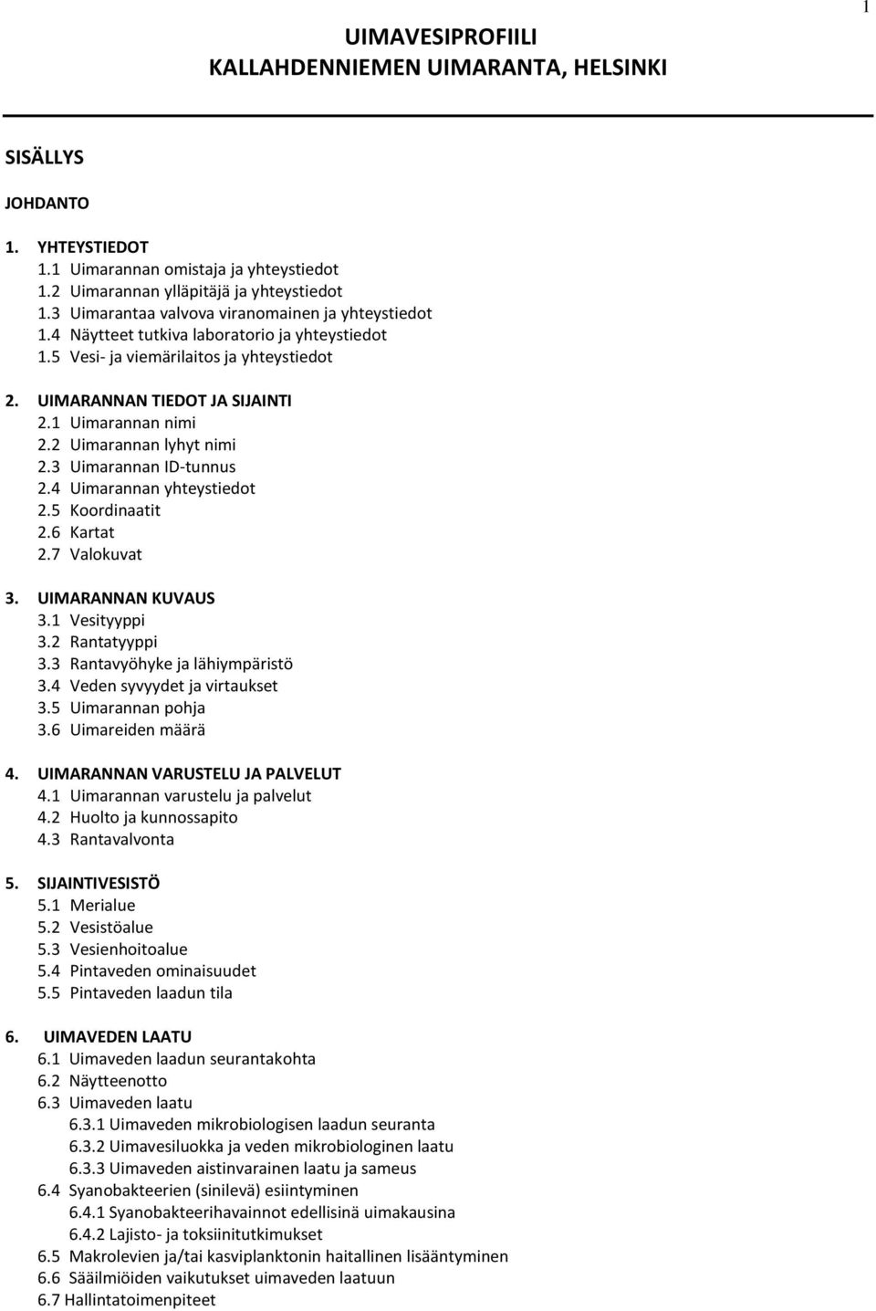 4 Uimarannan yhteystiedot 2.5 Koordinaatit 2.6 Kartat 2.7 Valokuvat 3. UIMARANNAN KUVAUS 3.1 Vesityyppi 3.2 Rantatyyppi 3.3 Rantavyöhyke ja lähiympäristö 3.4 Veden syvyydet ja virtaukset 3.