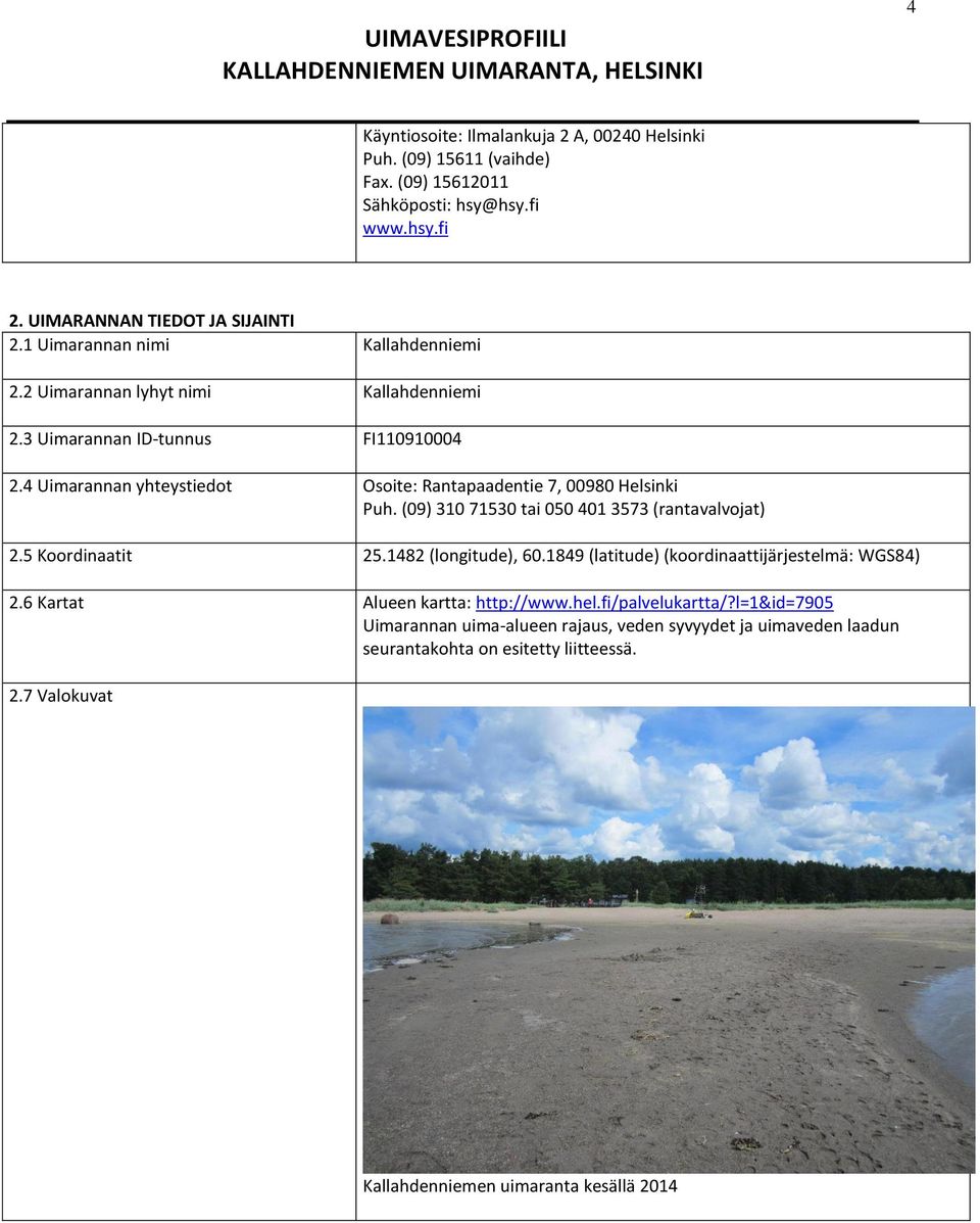 4 Uimarannan yhteystiedot Osoite: Rantapaadentie 7, 00980 Helsinki Puh. (09) 310 71530 tai 050 401 3573 (rantavalvojat) 2.5 Koordinaatit 25.1482 (longitude), 60.