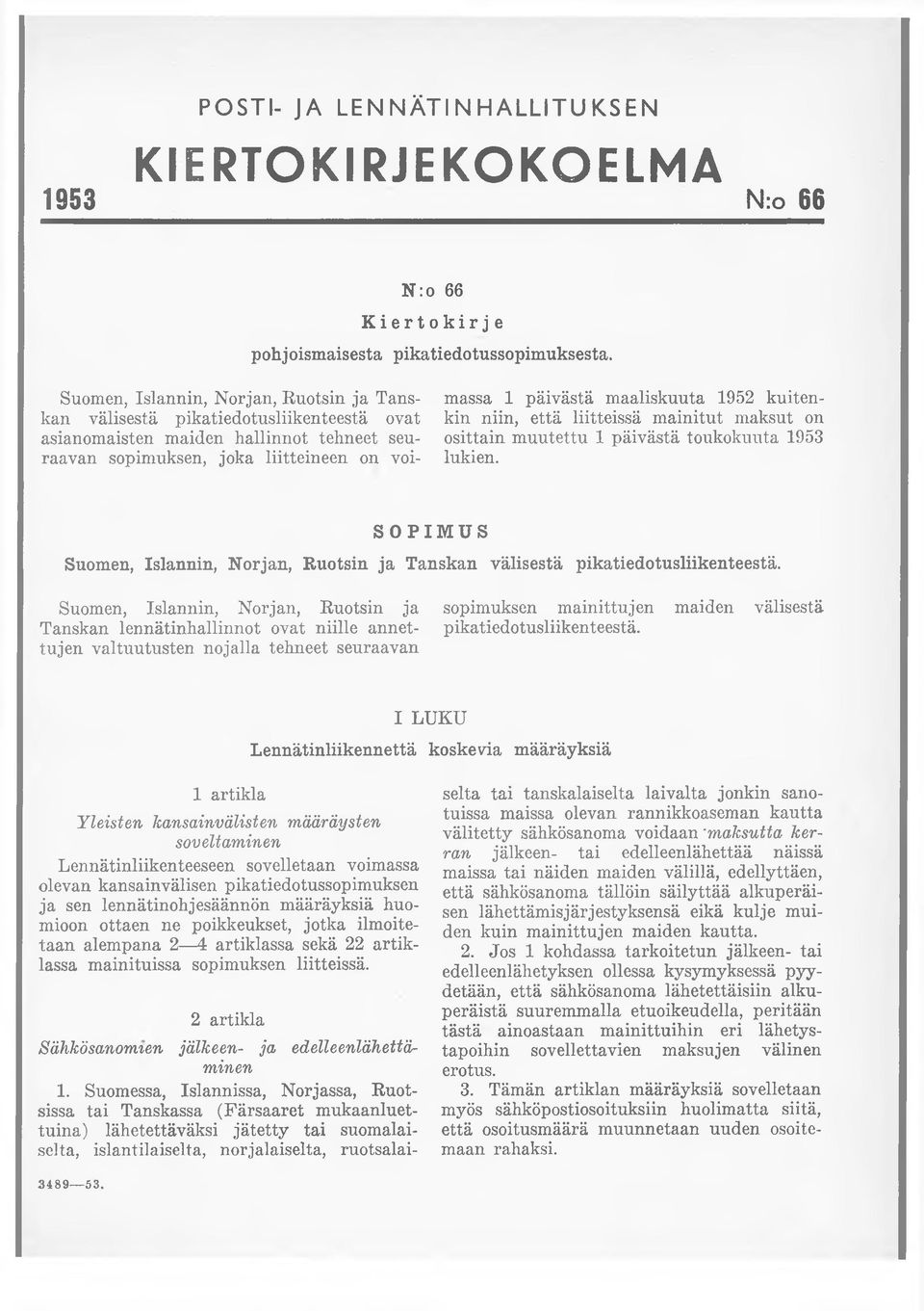 1952 kuitenkin niin, että liitteissä mainitut maksut on osittain muutettu 1 päivästä toukokuuta 1953 lukien. SOPIMUS Suomen, Islannin, Norjan, Ruotsin ja Tanskan välisestä pikatiedotusliikenteestä.