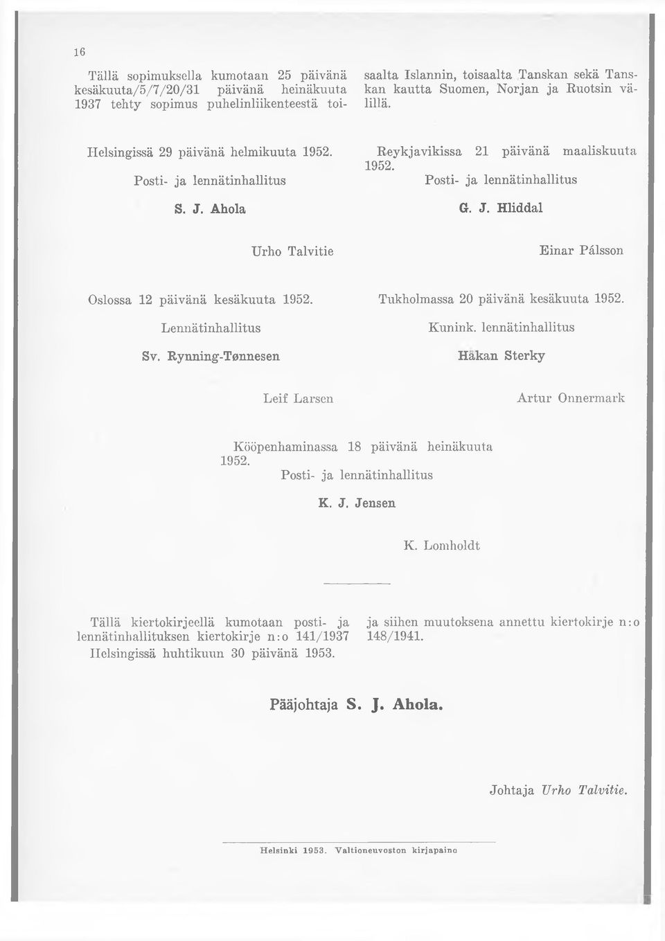 Lennätinhallitus Sv. Rynning-Tonnesen Tukholmassa 20 päivänä kesäkuuta 1952. Kunink. lennätinhallitus Hakan Sterky Leif Larsen Artur Onnermark Kööpenhaminassa 18 päivänä heinäkuuta 1952. K. J.