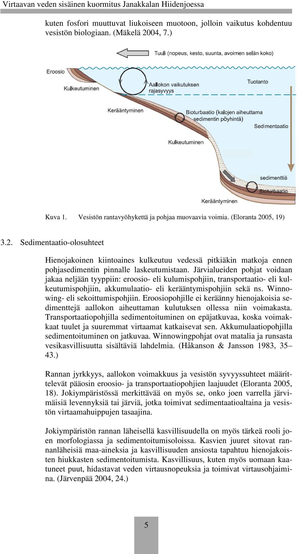 05, 19) 3.2. Sedimentaatio-olosuhteet Hienojakoinen kiintoaines kulkeutuu vedessä pitkiäkin matkoja ennen pohjasedimentin pinnalle laskeutumistaan.