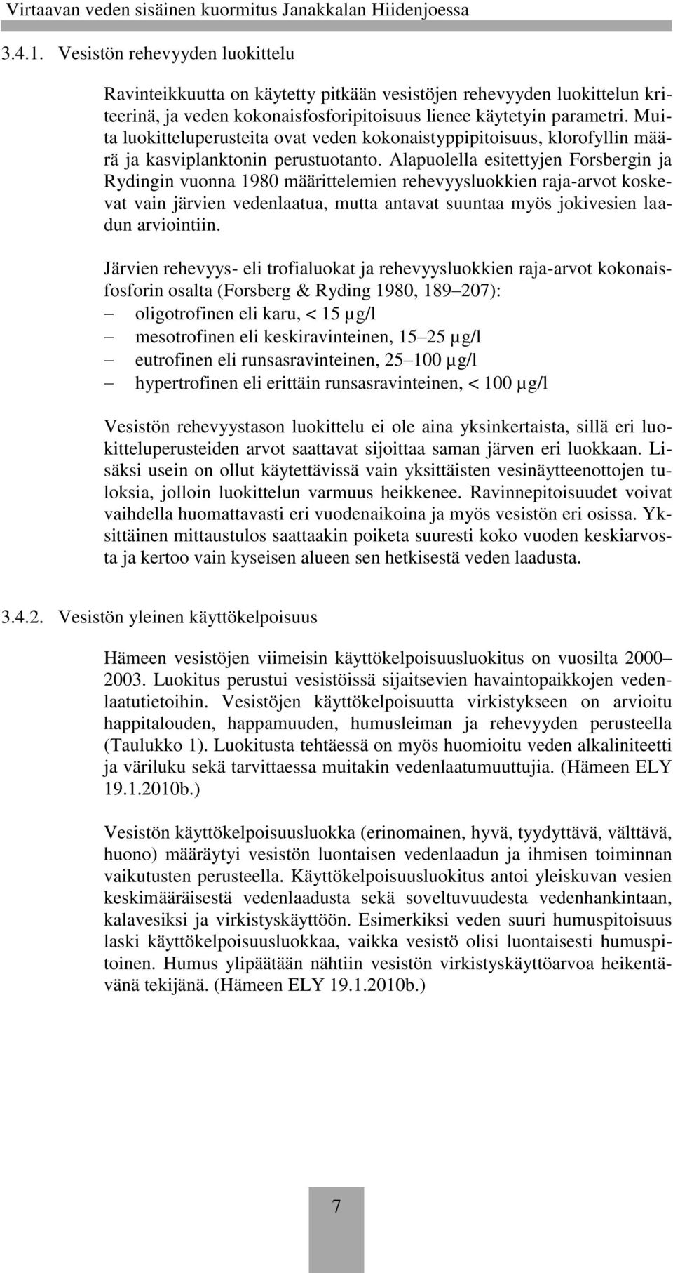Alapuolella esitettyjen Forsbergin ja Rydingin vuonna 1980 määrittelemien rehevyysluokkien raja-arvot koskevat vain järvien vedenlaatua, mutta antavat suuntaa myös jokivesien laadun arviointiin.