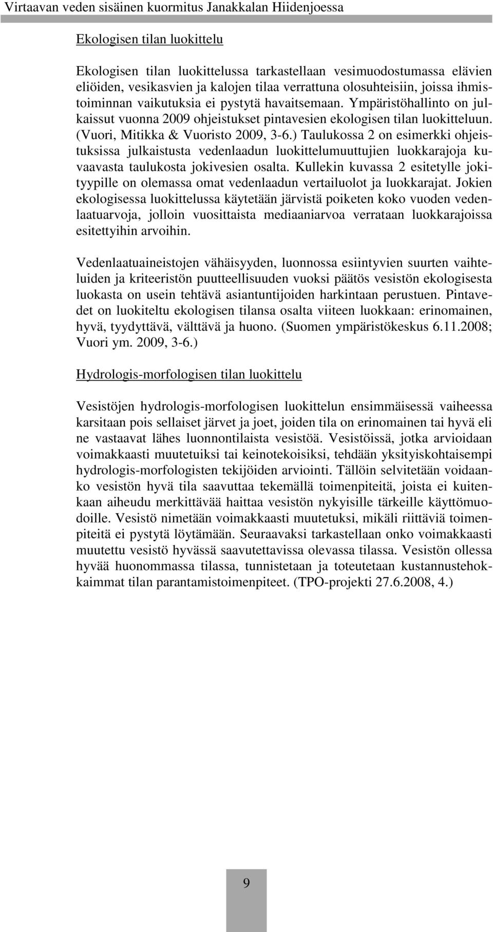 ) Taulukossa 2 on esimerkki ohjeistuksissa julkaistusta vedenlaadun luokittelumuuttujien luokkarajoja kuvaavasta taulukosta jokivesien osalta.