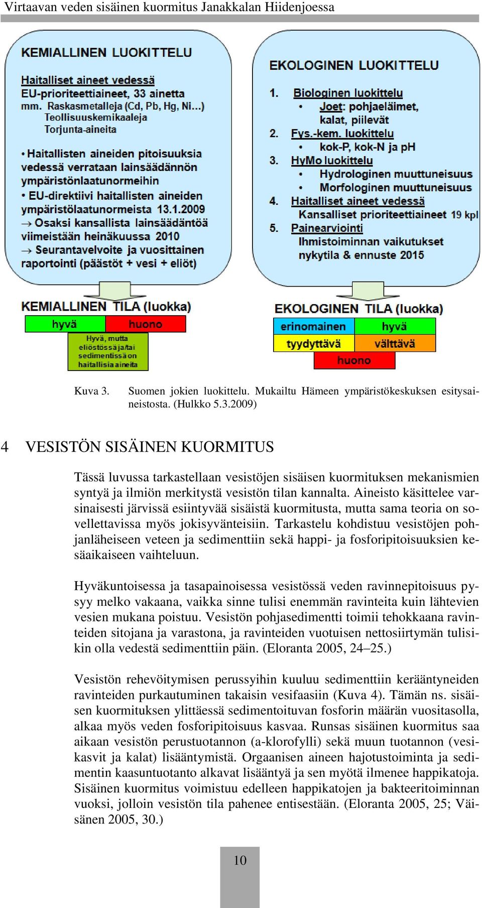 Tarkastelu kohdistuu vesistöjen pohjanläheiseen veteen ja sedimenttiin sekä happi- ja fosforipitoisuuksien kesäaikaiseen vaihteluun.