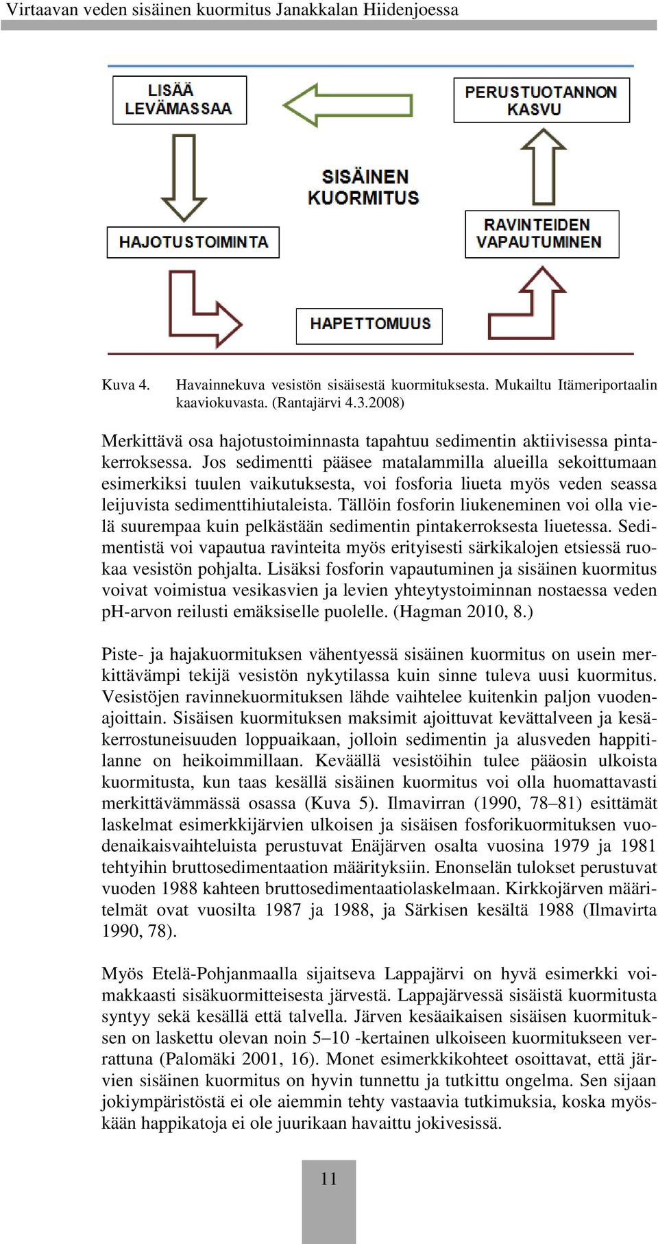 Jos sedimentti pääsee matalammilla alueilla sekoittumaan esimerkiksi tuulen vaikutuksesta, voi fosforia liueta myös veden seassa leijuvista sedimenttihiutaleista.