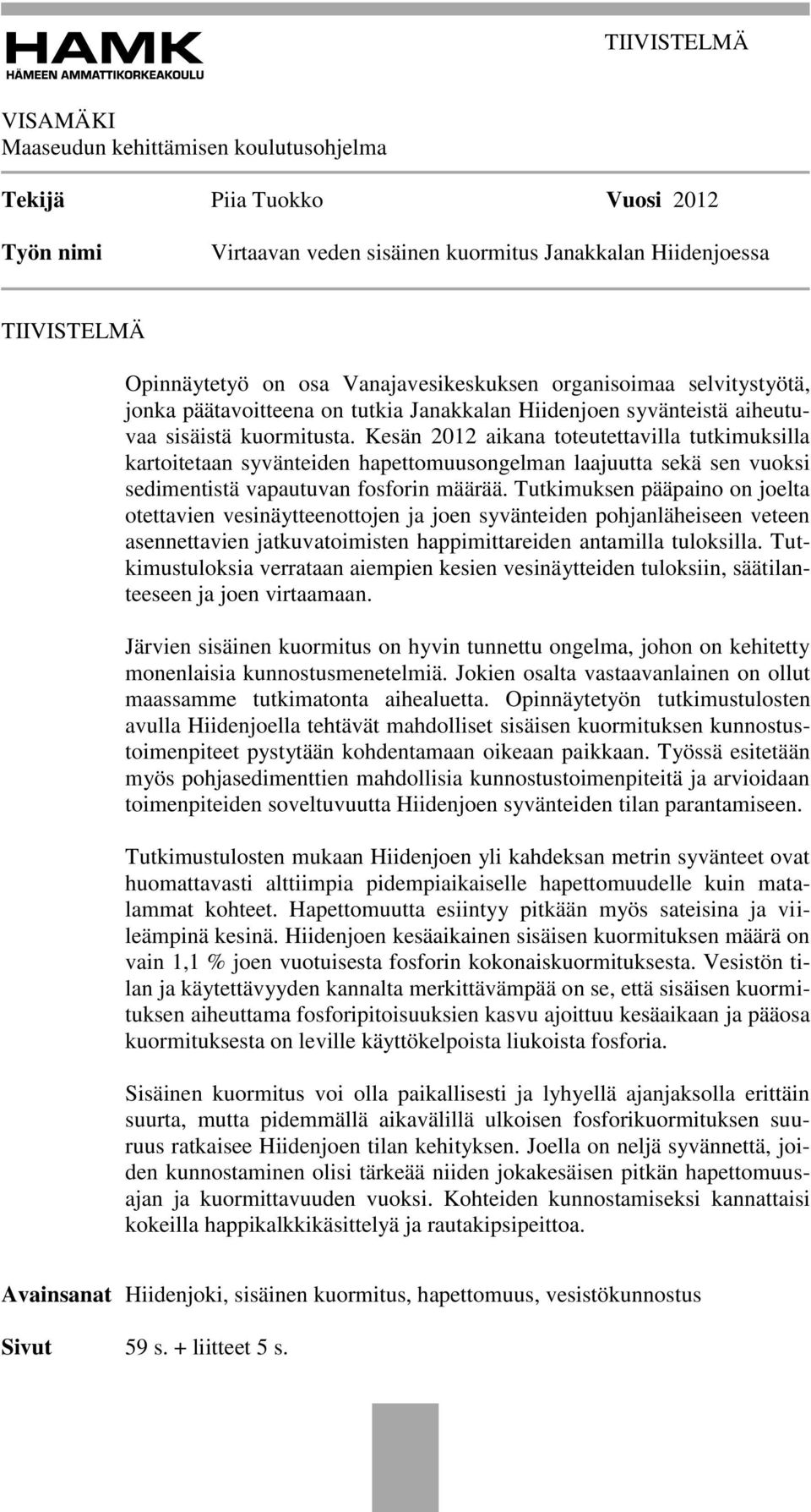 Kesän 2012 aikana toteutettavilla tutkimuksilla kartoitetaan syvänteiden hapettomuusongelman laajuutta sekä sen vuoksi sedimentistä vapautuvan fosforin määrää.