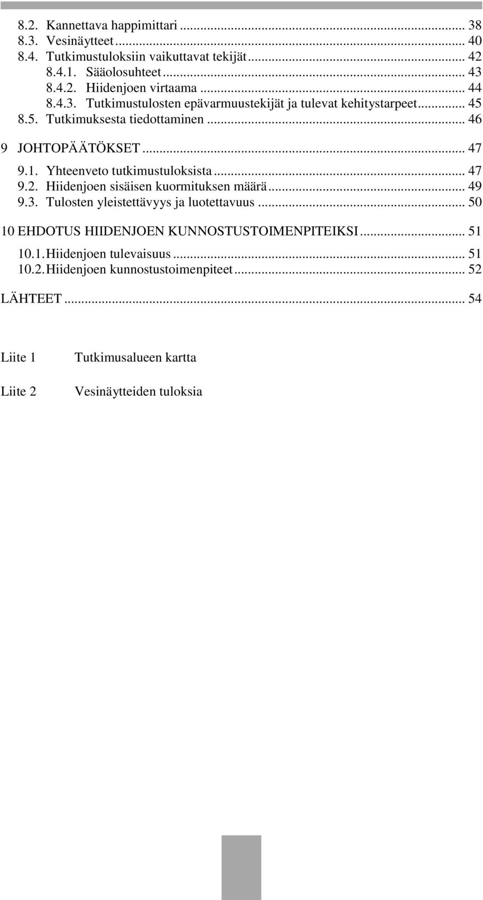 Yhteenveto tutkimustuloksista... 47 9.2. Hiidenjoen sisäisen kuormituksen määrä... 49 9.3. Tulosten yleistettävyys ja luotettavuus.