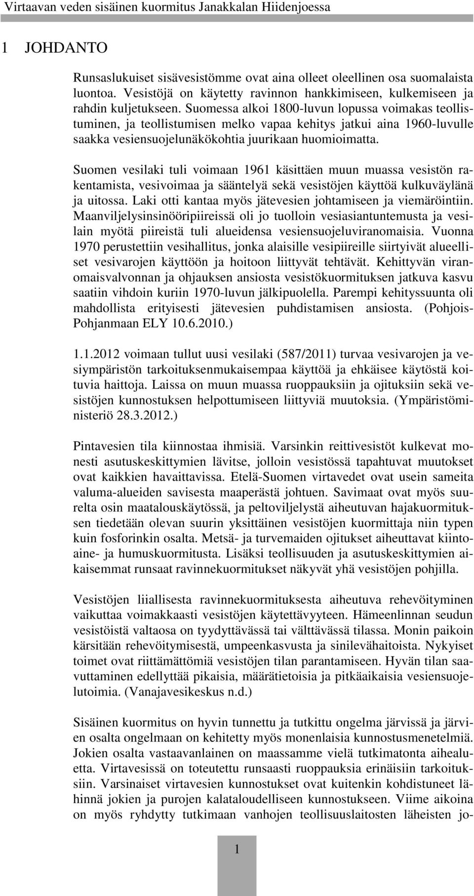 Suomen vesilaki tuli voimaan 1961 käsittäen muun muassa vesistön rakentamista, vesivoimaa ja sääntelyä sekä vesistöjen käyttöä kulkuväylänä ja uitossa.